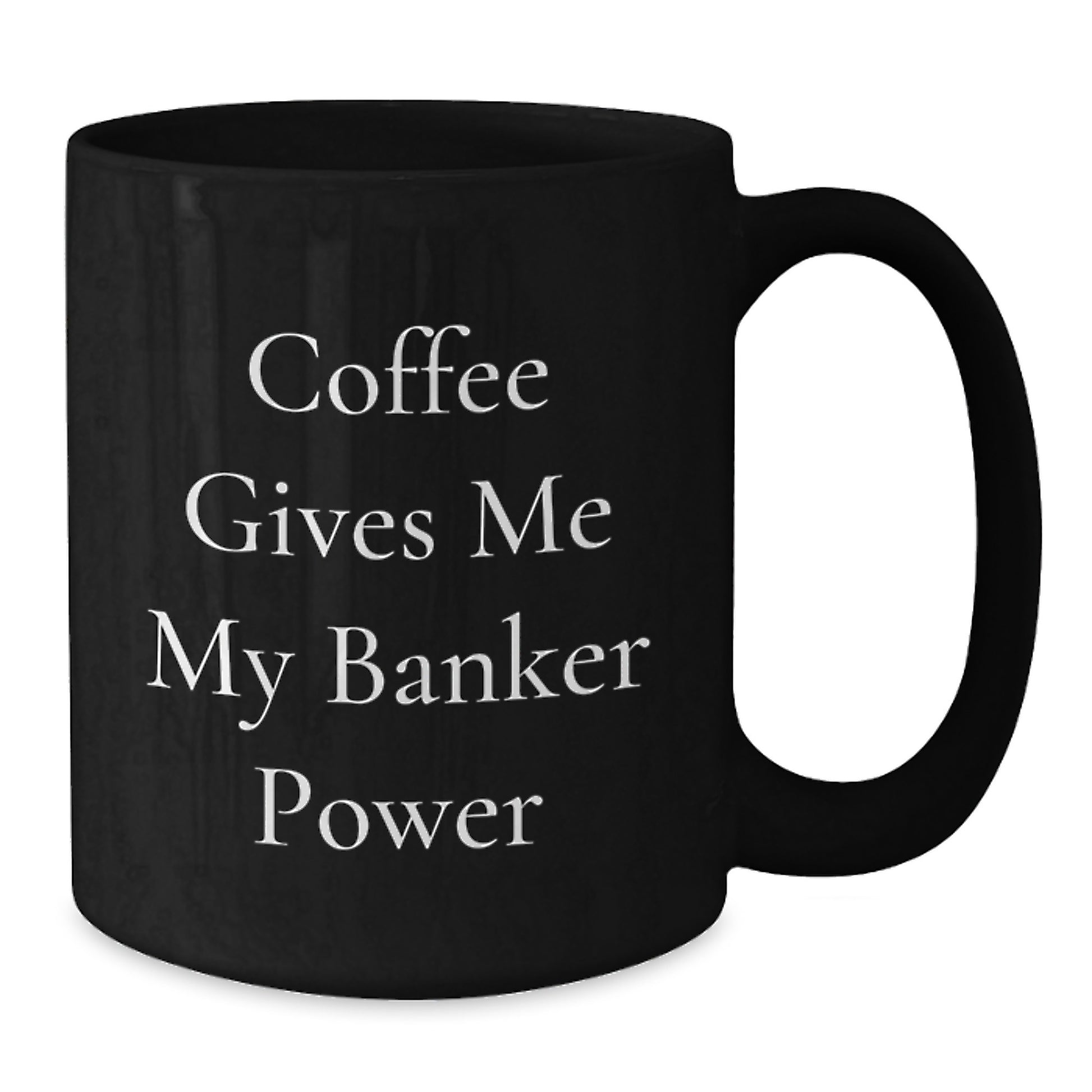 Funny Banker Gifts from Friends for Banker's Graduation - Black Coffee Mug, 'Coffee Gives Me My Banker Power' - Additional