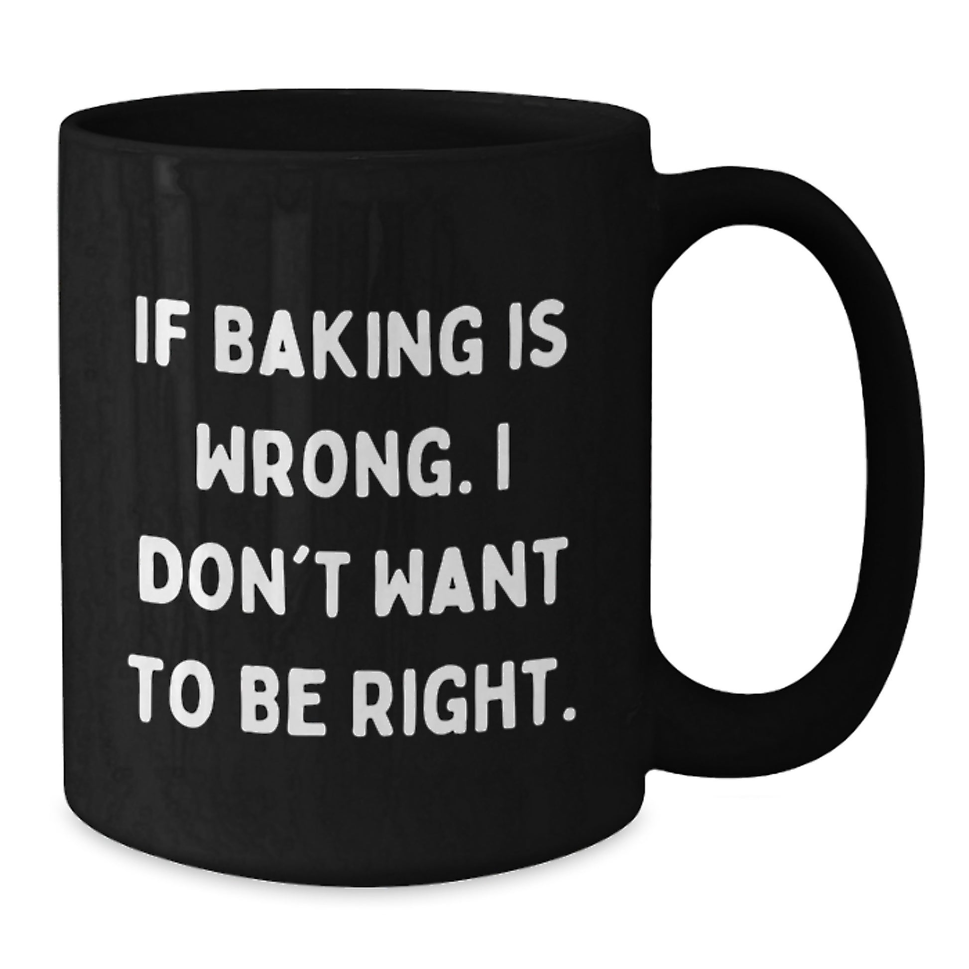 Funny Baking Gifts for Women, Men, or Friends - If Baking Is Wrong. I Don't Want To Be Right. Black Coffee Mug for Graduation Unique Gifts from Family, Coworkers, or Friends - Additional