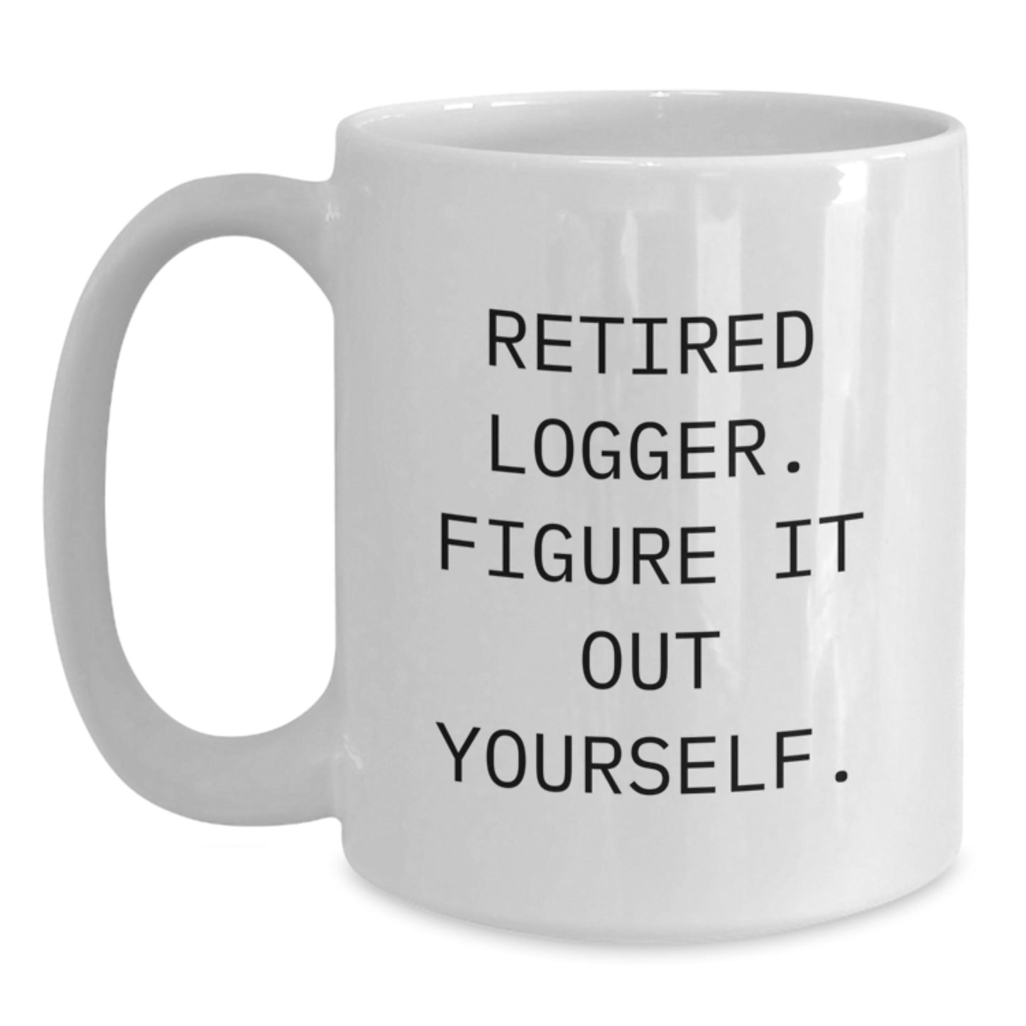 Funny Logger Gifts for Men from Friends - 'Retired Logger. Figure It Out Yourself.' White Coffee Mug, Graduation Unique Gifts - Main