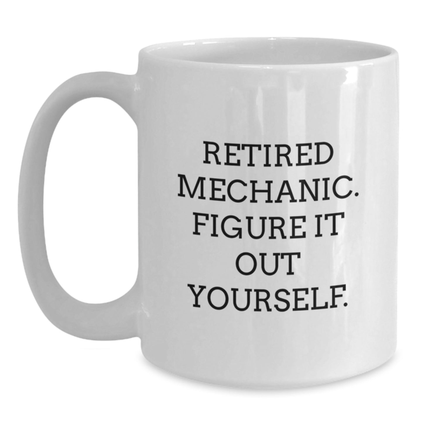 Funny Mechanic Gifts from Men to Friends - 'Retired Mechanic. Figure It Out Yourself.' on White Coffee Mug for Graduation Unique Gifts - Main