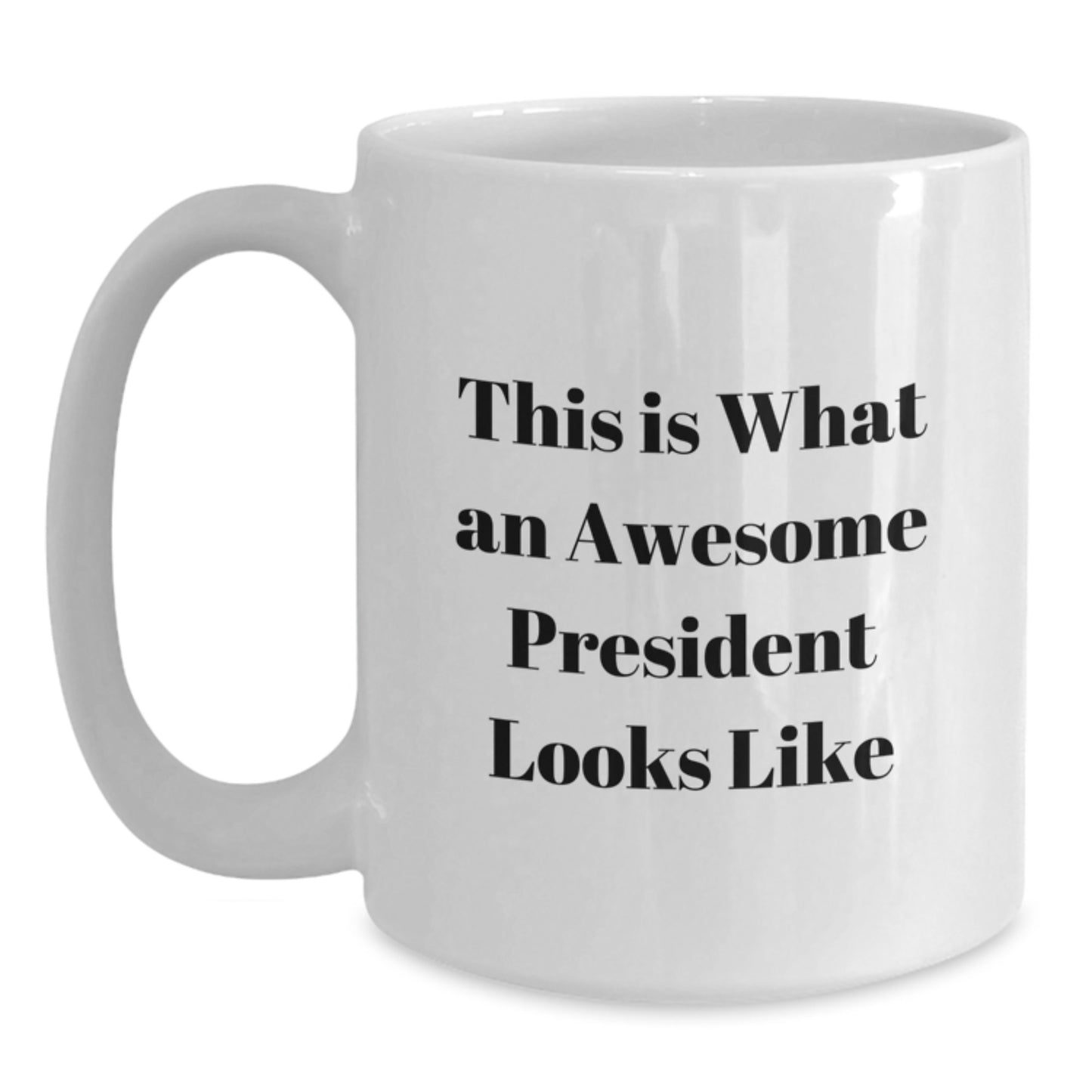 President Quote White Coffee Mug, Funny Gifts from Friends, Awesome Birthday Present for Him or Her, 11oz or 15oz Capacity - Main