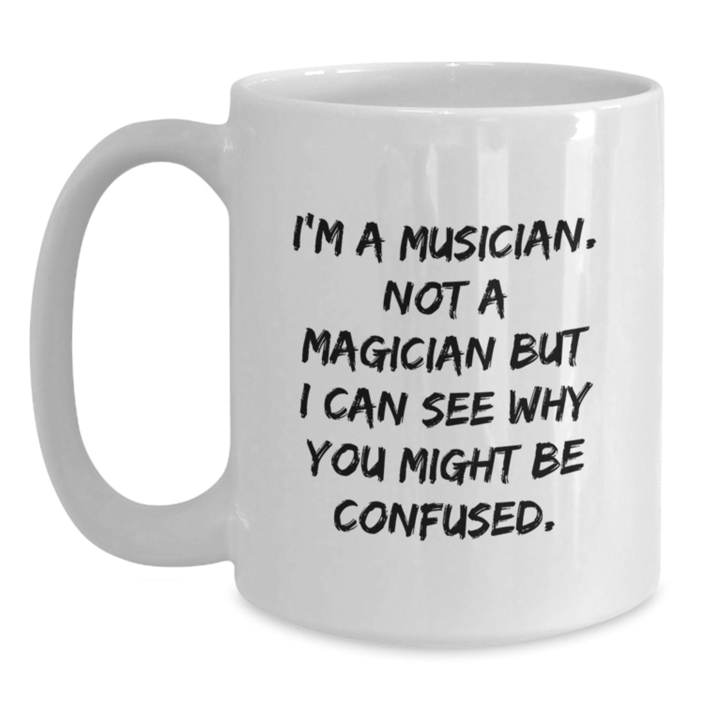 Funny Musician Gifts from Friends for Birthday, White Coffee Mug, 'I'm A Musician. Not A Magician But I Can See Why You Might Be Confused.' - Main