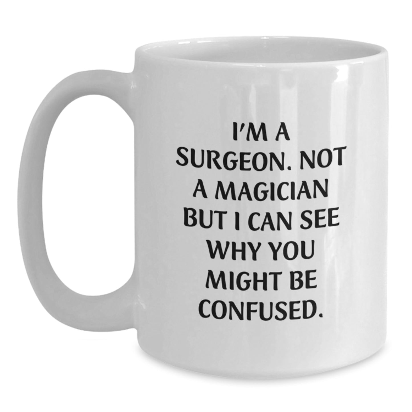 Funny Surgeon Gifts for Men from Friends - White Coffee Mug, 'I'm A Surgeon. Not A Magician But I Can See Why You Might Be Confused.' Graduation Unique Gifts for Surgeon - Main