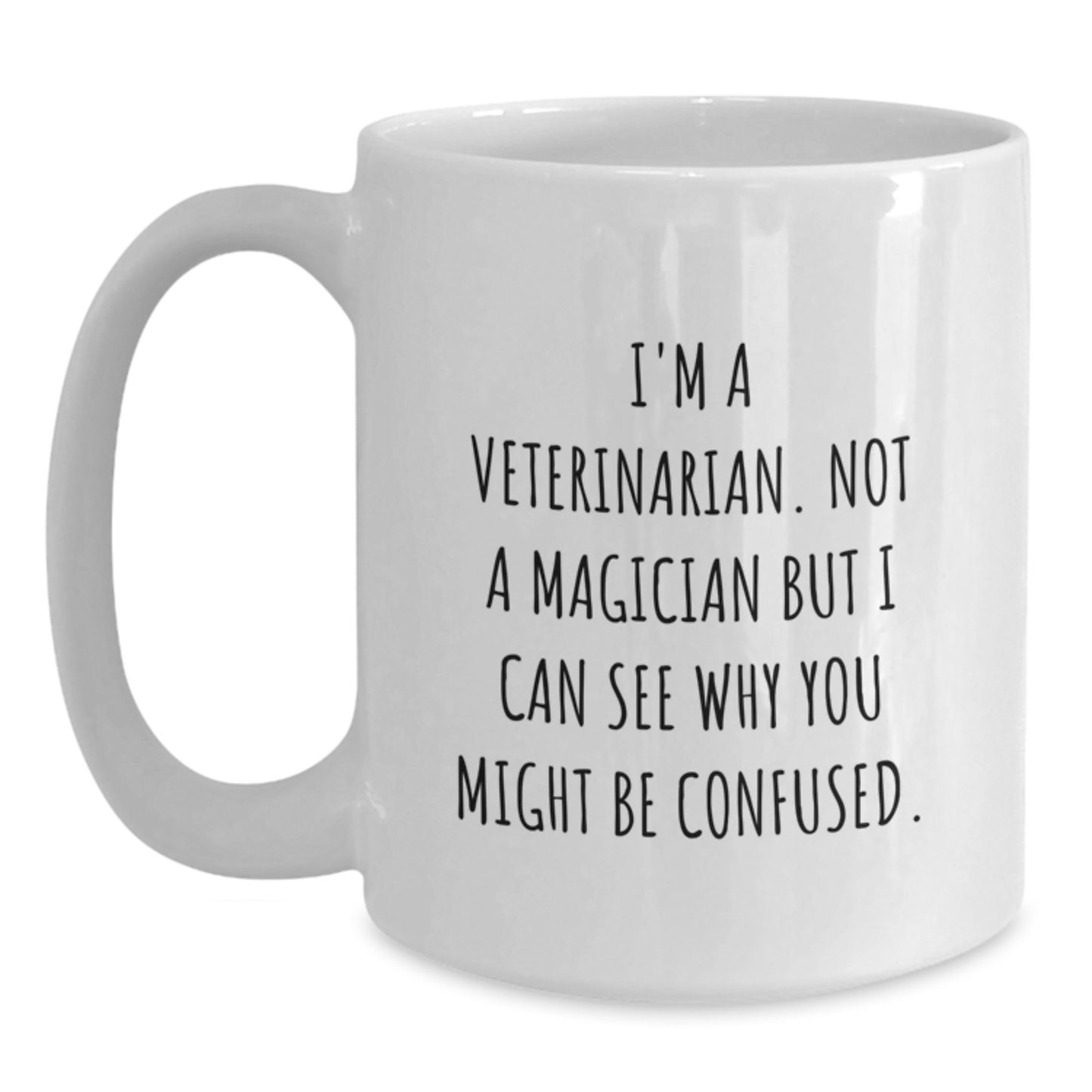 Funny Veterinarian Gifts from Friends and Family, White Coffee Mug, I'm A Veterinarian. Not A Magician But I Can See Why You Might Be Confused. - Main