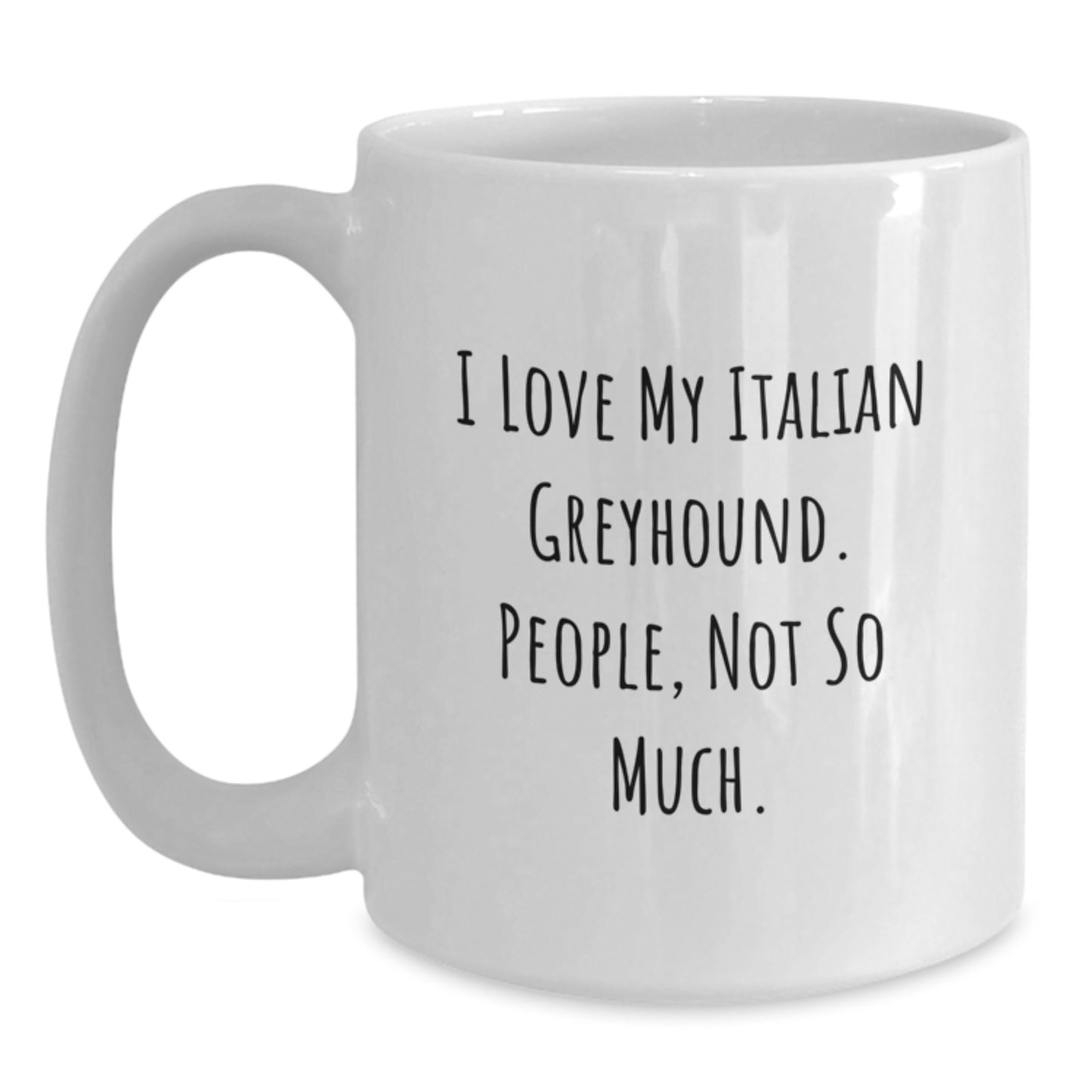 Italian Greyhound Dog Lovers Funny Gifts from Friends for Graduation, White Coffee Mug, I Love My Italian Greyhound. People, Not So Much. - Main