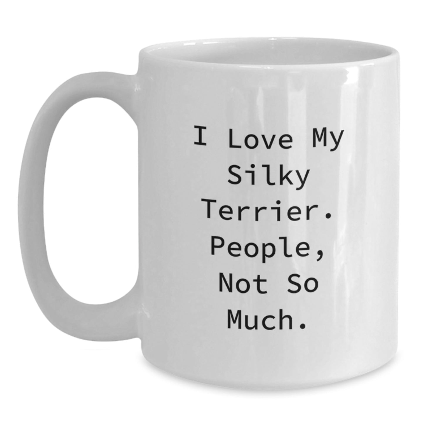 Funny Silky Terrier Dog Lover Gifts from Mom for Dad - 'I Love My Silky Terrier. People, Not So Much.' White Coffee Mug for Graduation - Main