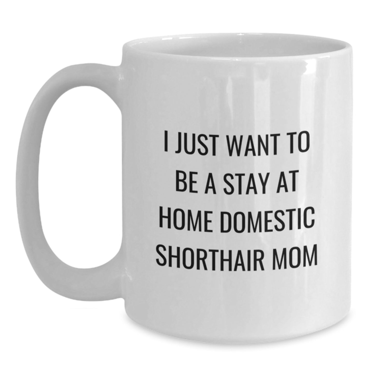 Funny Domestic Shorthair Cat Gifts from Mom - I Just Want To Be A Stay At Home Mom - White Coffee Mug for Graduation Unique Gifts for Cat Lovers - Main
