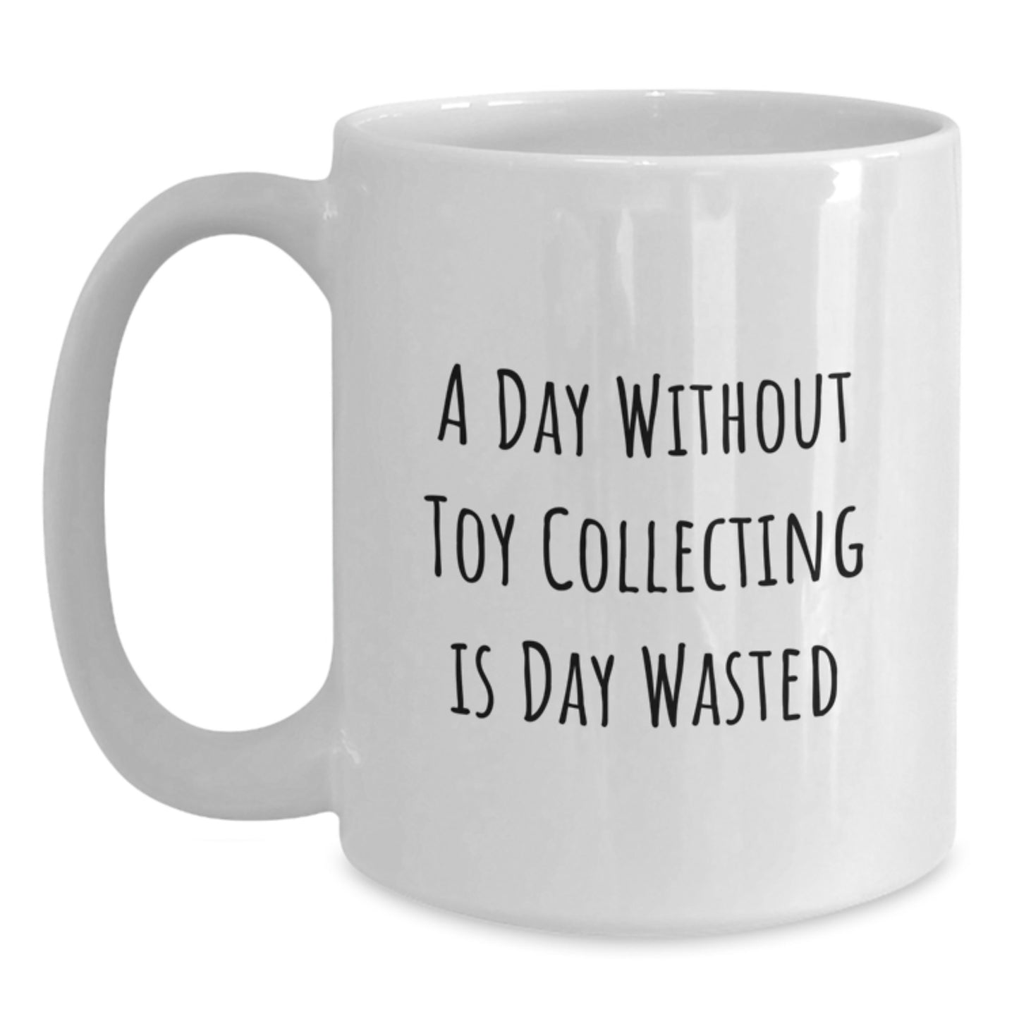 Funny Toy Collecting Gifts from Friends - A Day Wasted Without Toy Collecting White Coffee Mug for Toy Collecting Enthusiasts Birthday Unique Gifts - Main