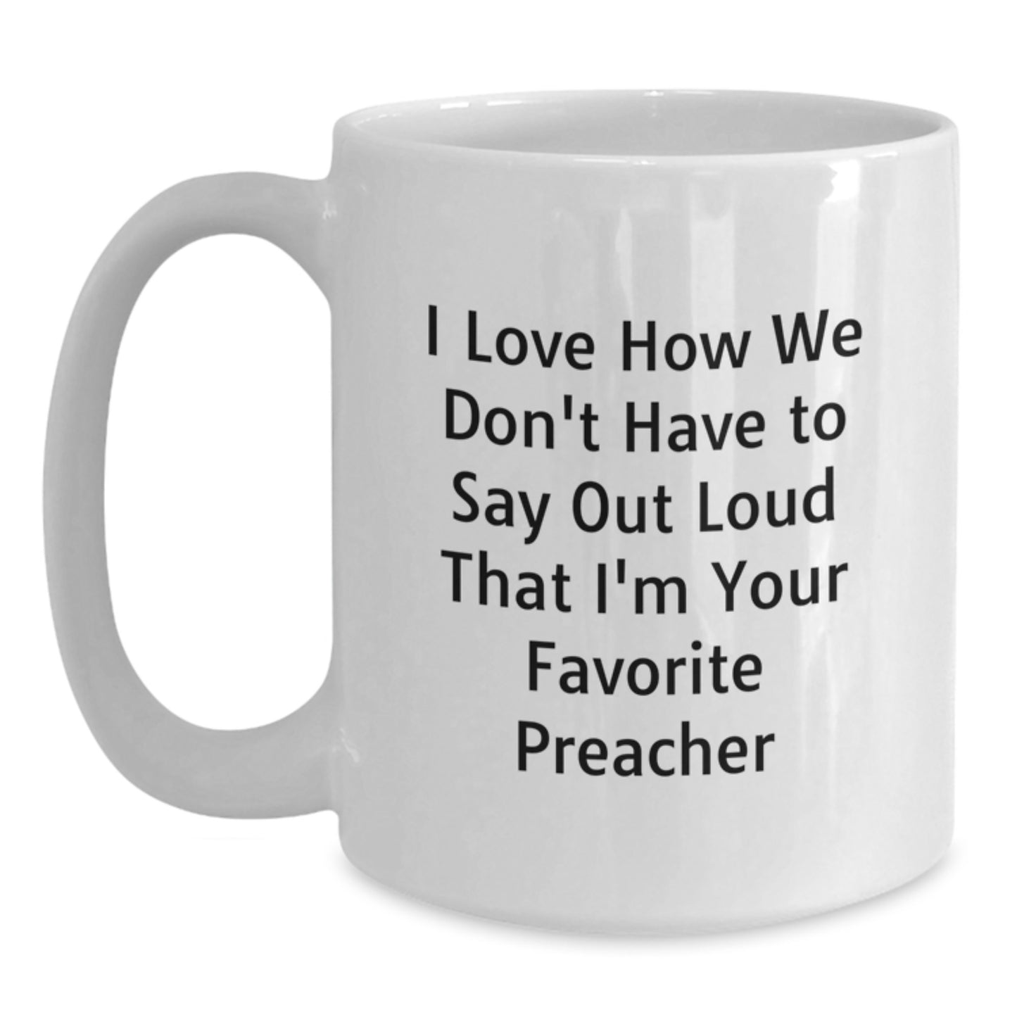 Funny Preacher Gifts, 'I Love How We Don't Have To Say Out Loud That I'm Your Favorite Preacher' Quote White Coffee Mug, Gifts from Friends to Preacher, Perfect for Graduation - Main