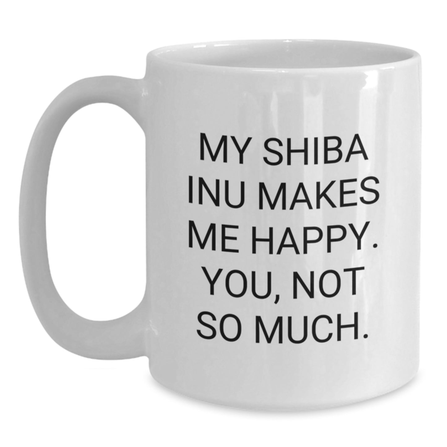 Shiba Inu Dog Lovers Funny Humor Gifts from Friends, Family, Coworkers for Birthday Unique White Coffee Mugs - My Shiba Inu Makes Me Happy, You, Not So Much. - Main