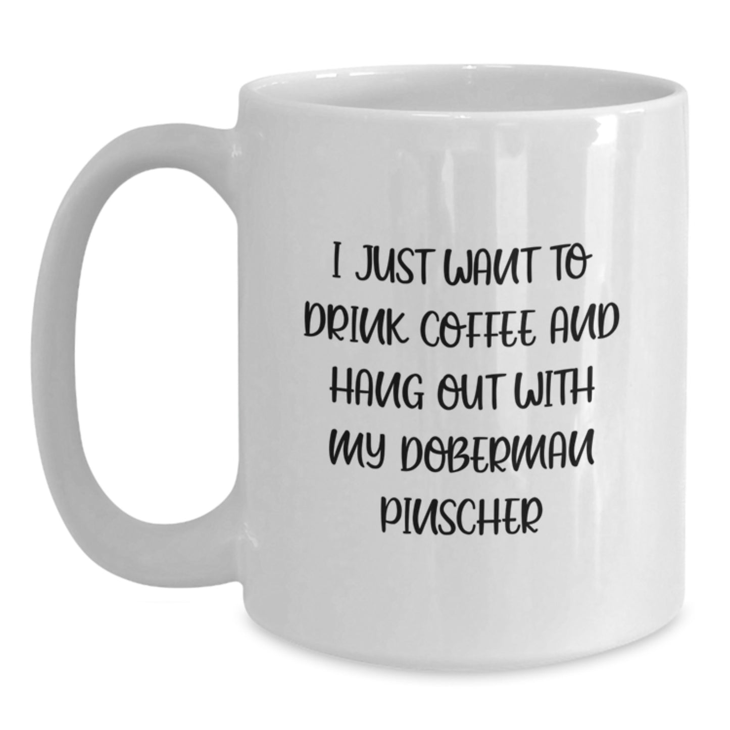 Funny Doberman Pinscher Dog Lovers Gifts from Friends for Birthday, White Coffee Mug, 'I Just Want To Drink Coffee And Hang Out With My Doberman Pinscher' - Main
