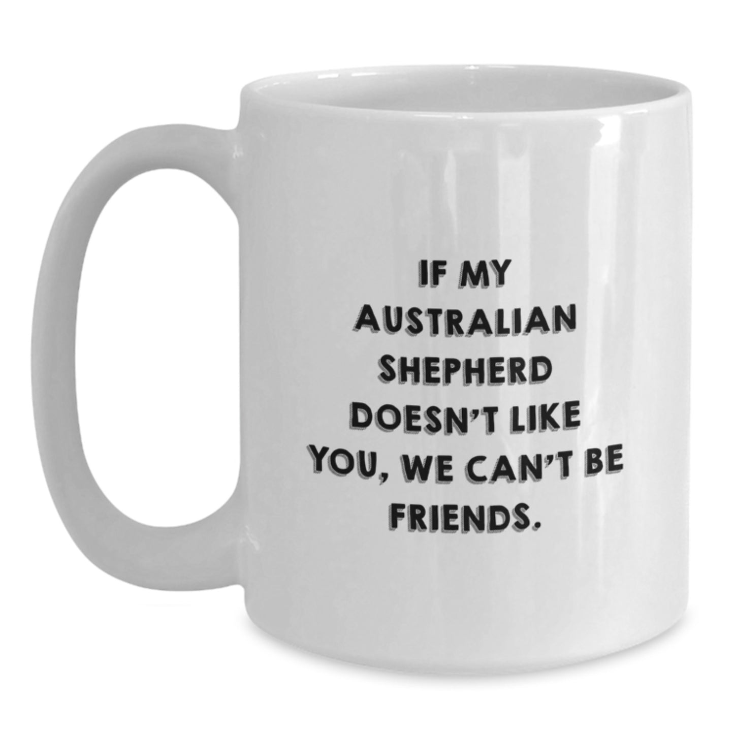 Funny Australian Shepherd Dog Quotes White Coffee Mugs Gifts from Friends for Birthday, 'If My Australian Shepherd Doesn't Like You, We Can't Be Friends.' - Main