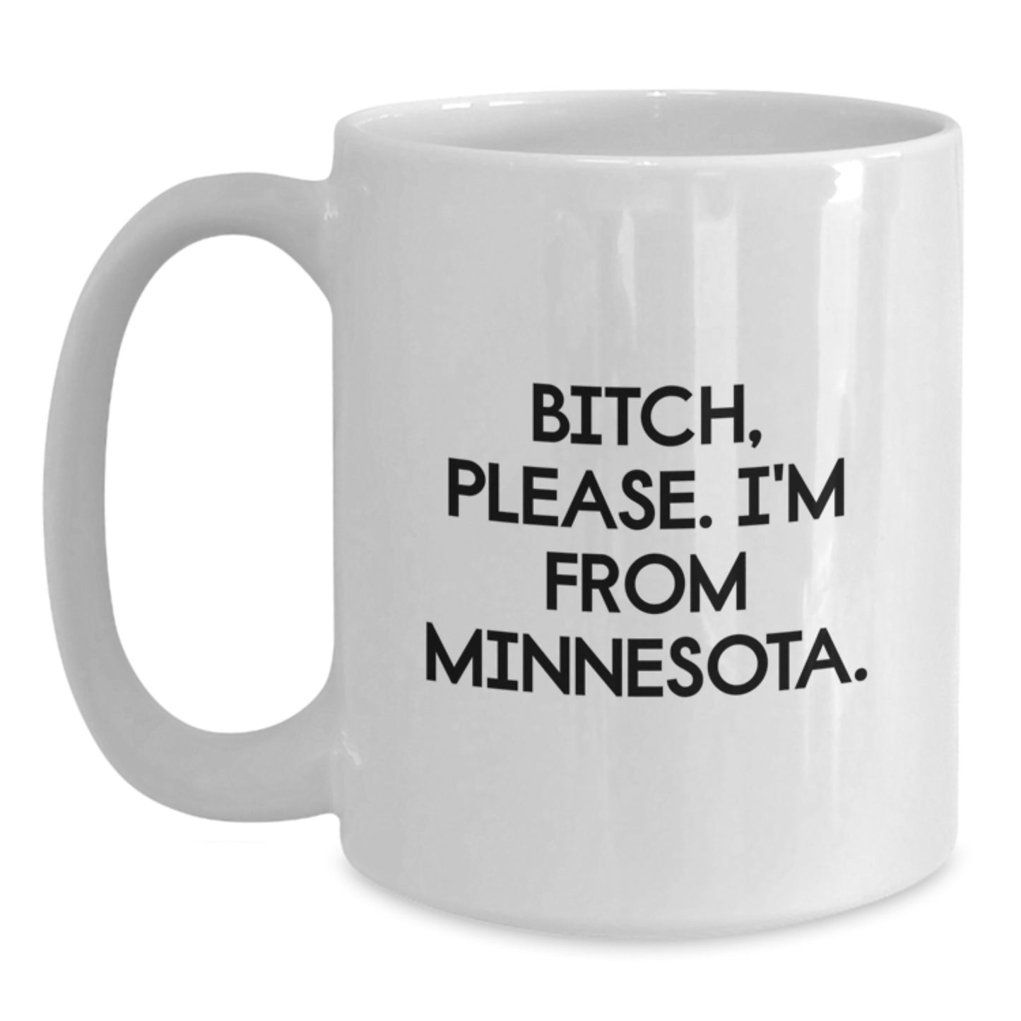 Funny Minnesota Quote Coffee Mugs, Gifts from Friends in Minnesota, for Birthday, 11oz or 15oz White Ceramic, B-tch Please Im From Minnesota - Main