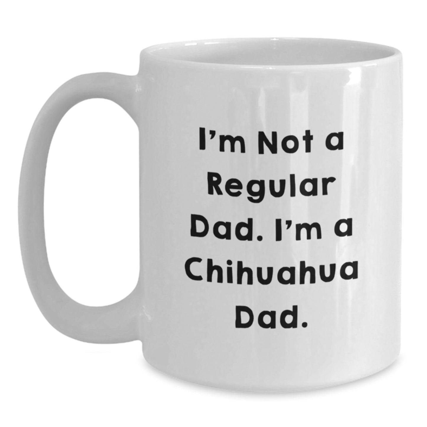 Chihuahua Dad White Coffee Mug, Funny Quote Gifts for Chihuahua Lovers, Unique Graduation Mugs for Men, Women, Friends, Family - 'I'm Not A Regular Dad. I'm A Chihuahua Dad.' - Main