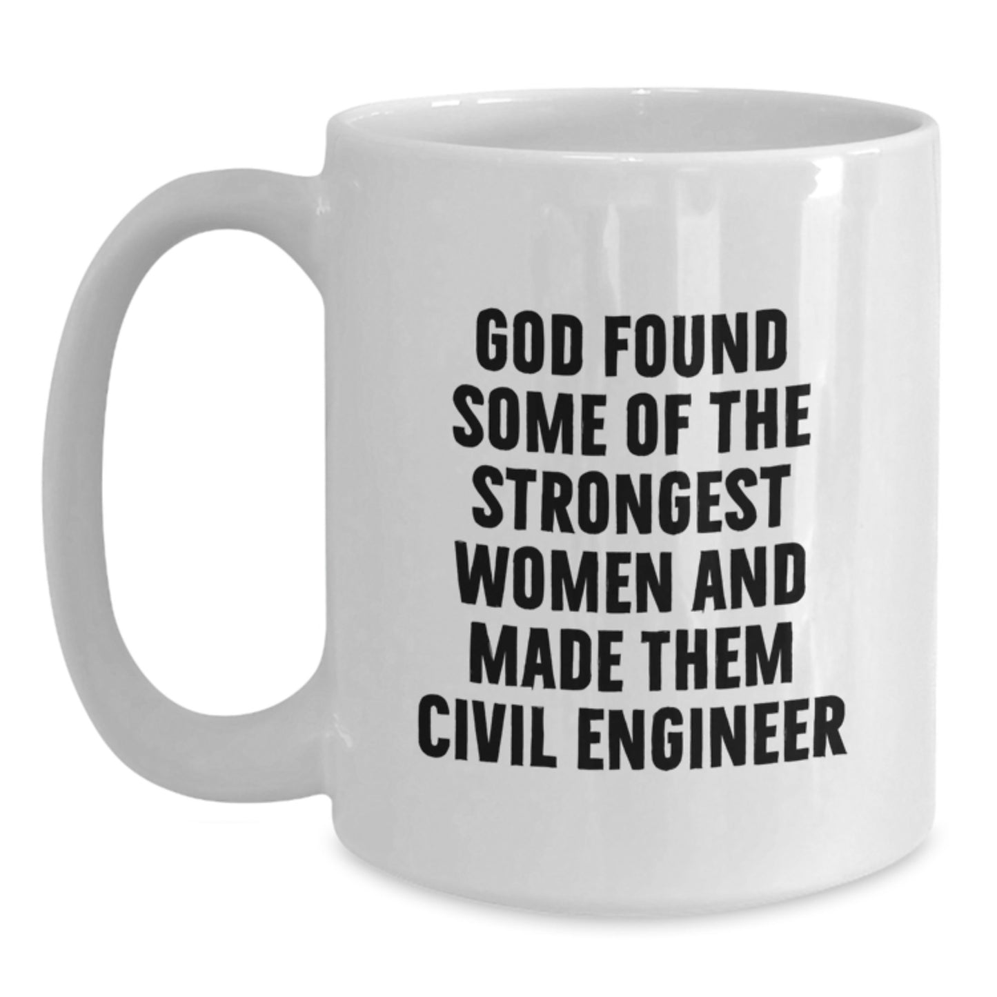 Funny Civil Engineer Gifts for Graduation, White Coffee Mug Quotes, 'God Found Some Of The Strongest Women And Made Them Civil Engineer' Gifts from Friends to Civil Engineer - Main