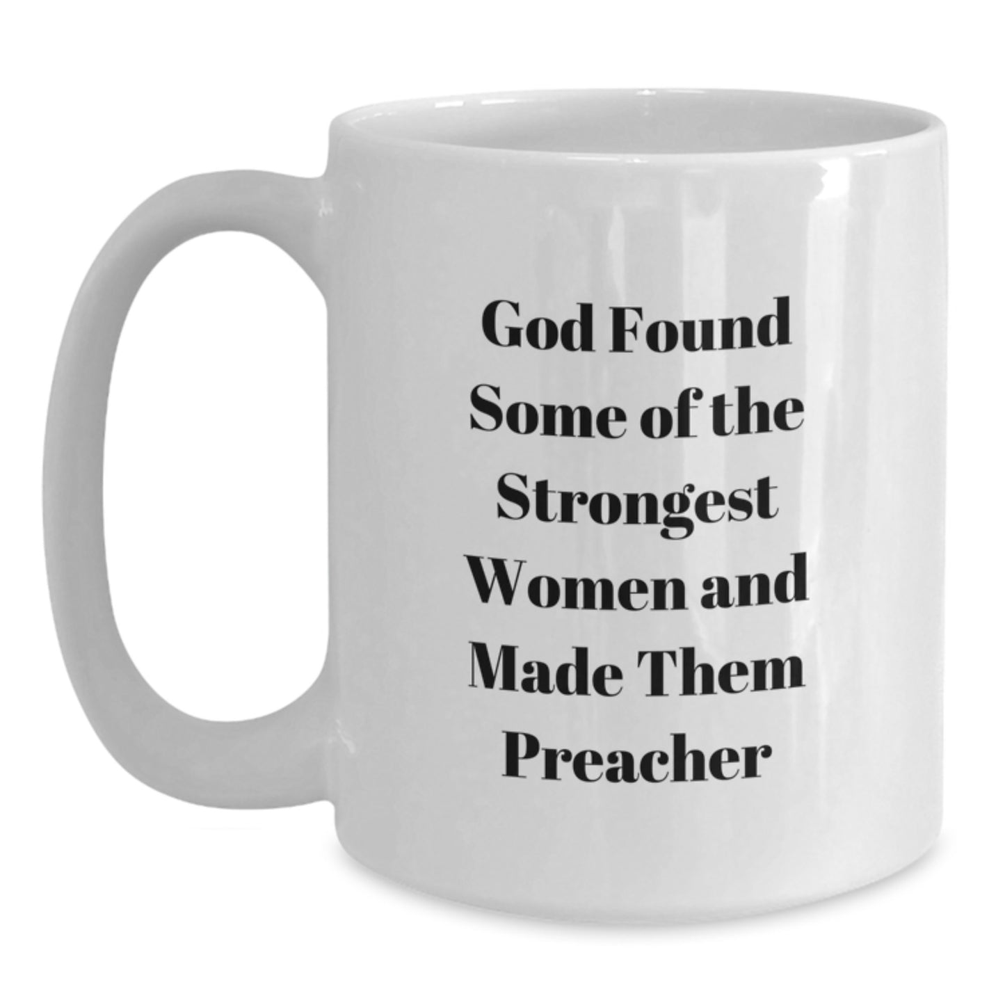 Funny Preacher Gifts from Women to Preachers for Graduation Unique White Coffee Mugs, 'God Found Some Of The Strongest Women And Made Them Preacher' Quote - Main