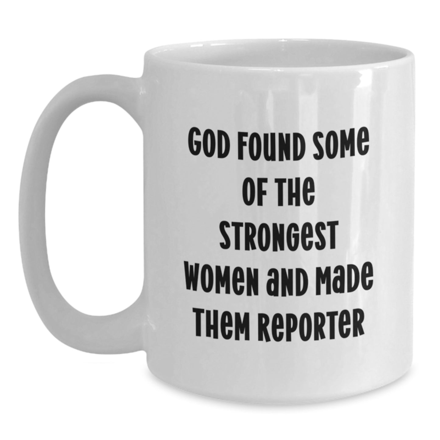Funny Reporter Gifts for Women, White Coffee Mug with Quote 'God Found Some Of The Strongest Women And Made Them Reporter', Gifts from Women for Graduation - Main