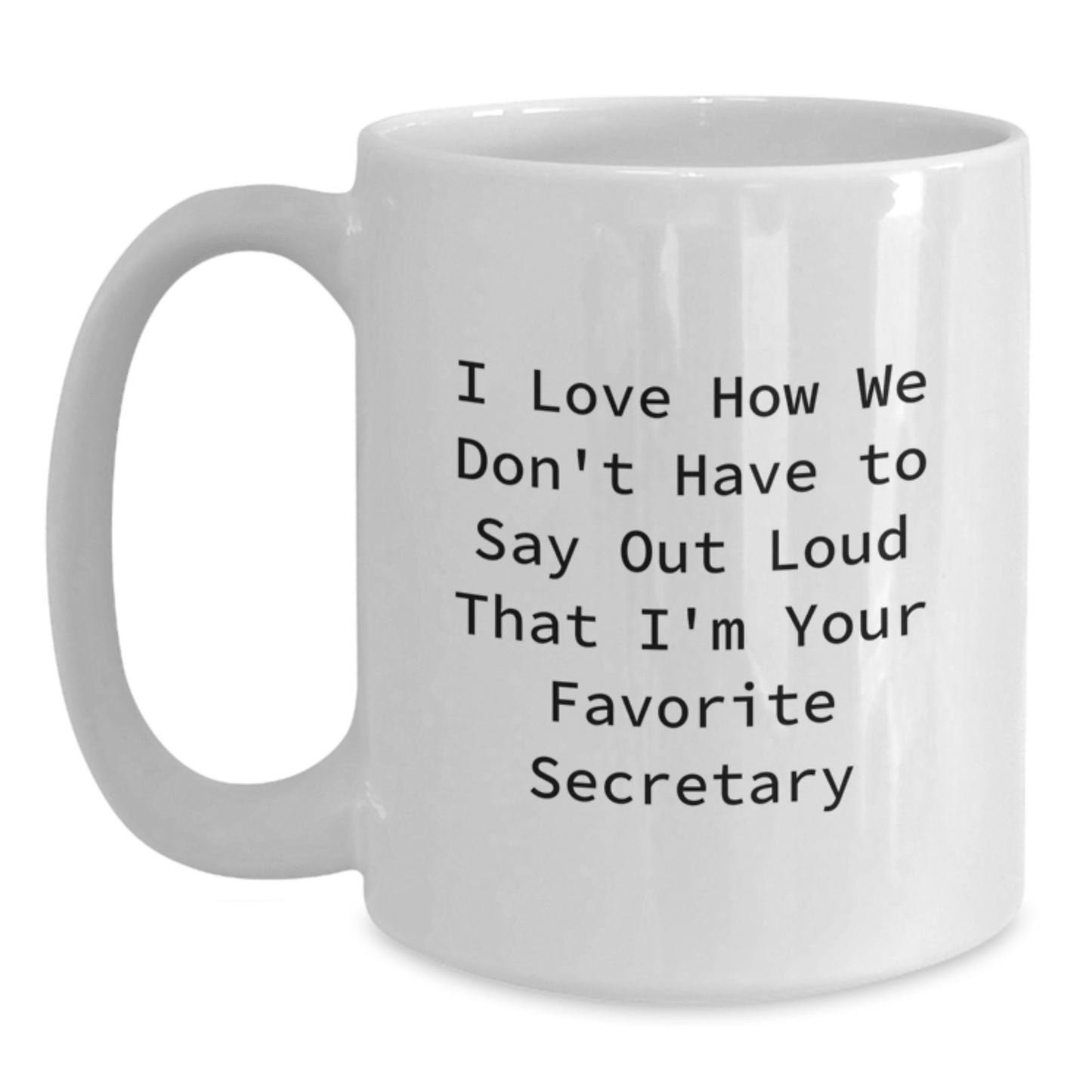 Funny Secretary Mug Gifts from Friends to Men or Women on Graduation Unique Gifts, I Love How We Don't Have To Say Out Loud That I'm Your Favorite Secretary - Main