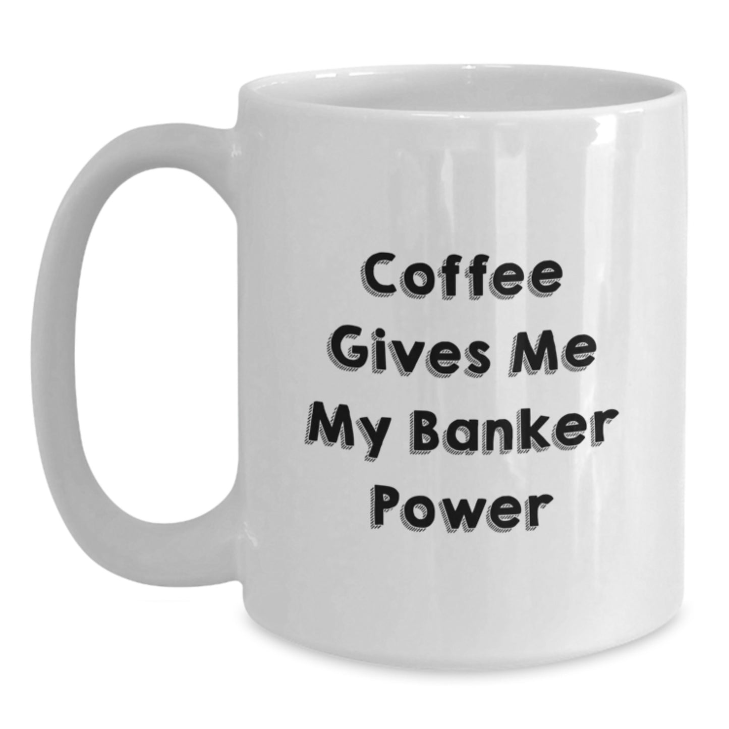 Funny Banker Gifts from Men to Banker, White Coffee Mug for Graduation, 'Coffee Gives Me My Banker Power' - 11oz or 15oz Capacity, Ceramic, Microwave, and Dishwasher Safe - Main