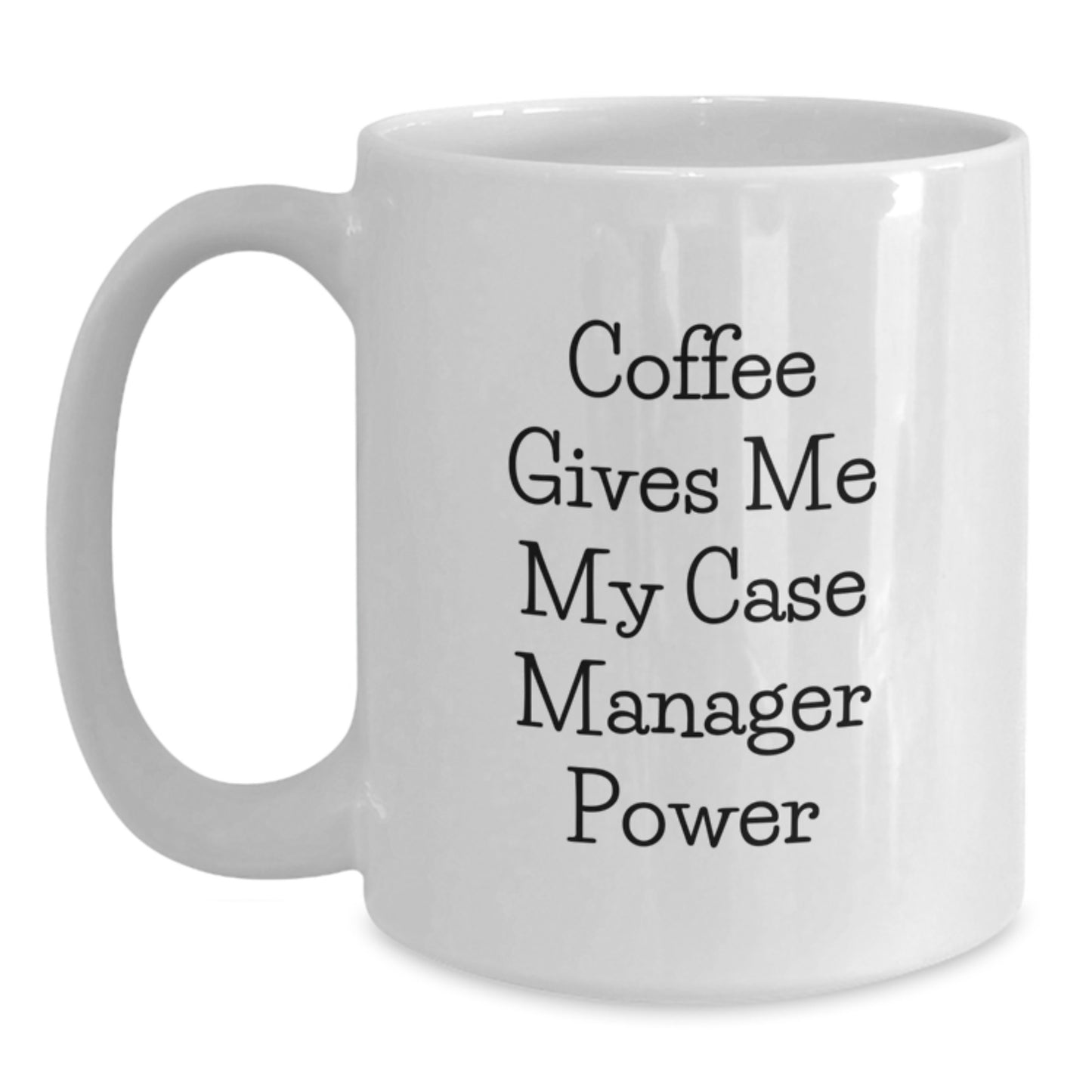 Case Manager Gifts from Friends, White Coffee Mug with Funny Quote, 11oz or 15oz, Ceramic, Microwave and Dishwasher Safe for Graduation, 'Coffee Gives Me My Case Manager Power' - Main
