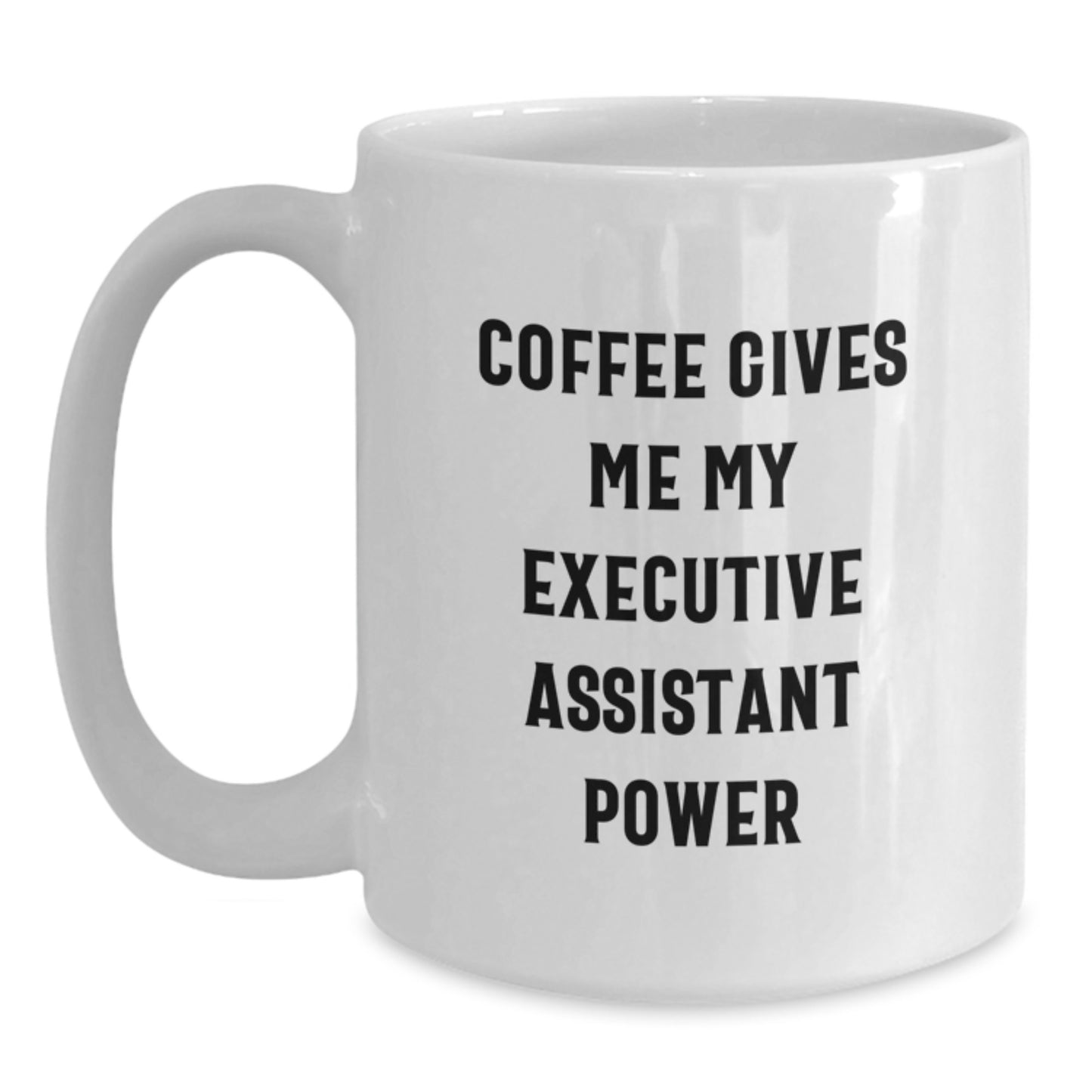 Funny Executive Assistant White Coffee Mug Gifts from Friends to Executive Assistants - Coffee Gives Me My Power - Main
