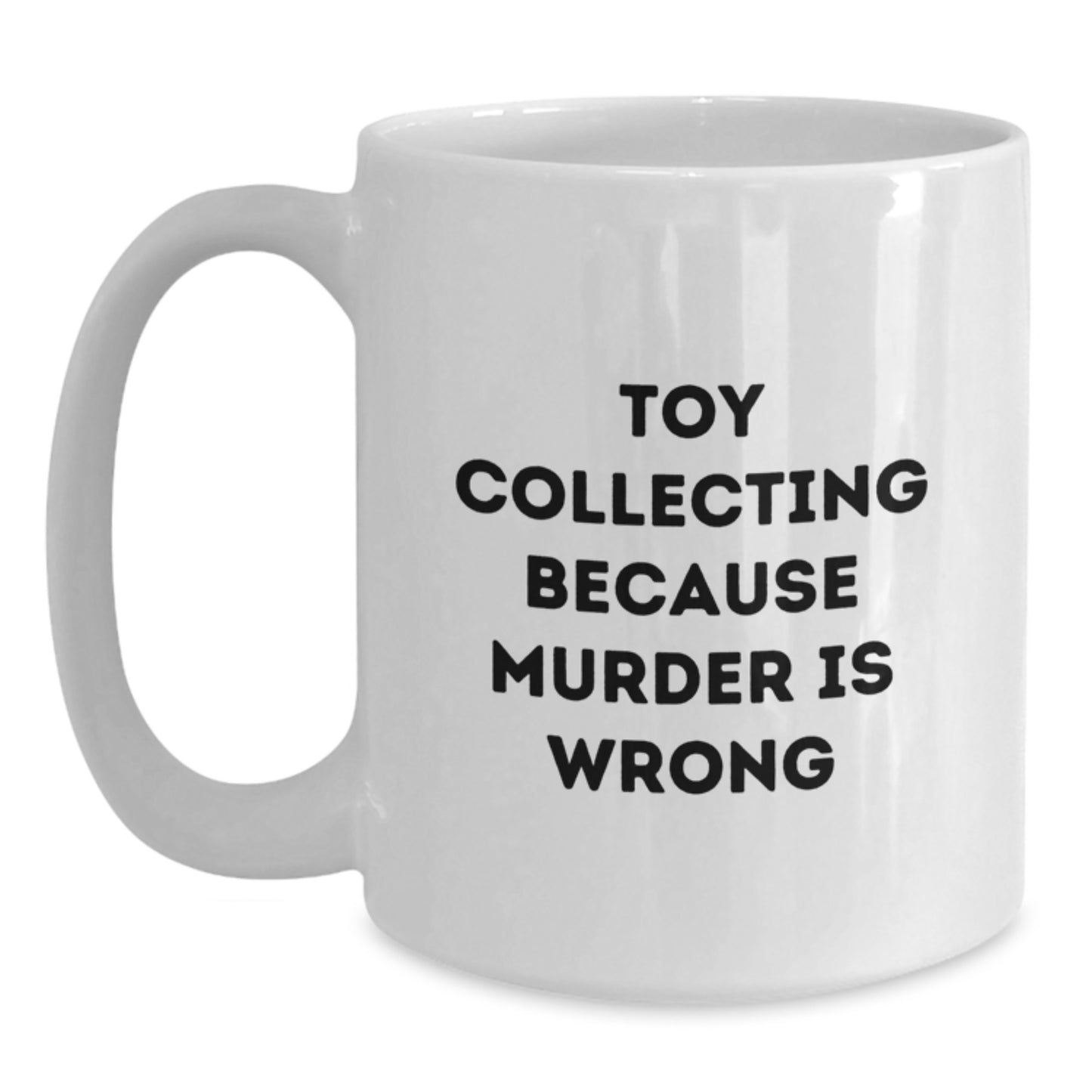 Funny Toy Collecting Gifts from Friends for Birthday - White Coffee Mug, 'Toy Collecting Because Murder Is Wrong' - Main