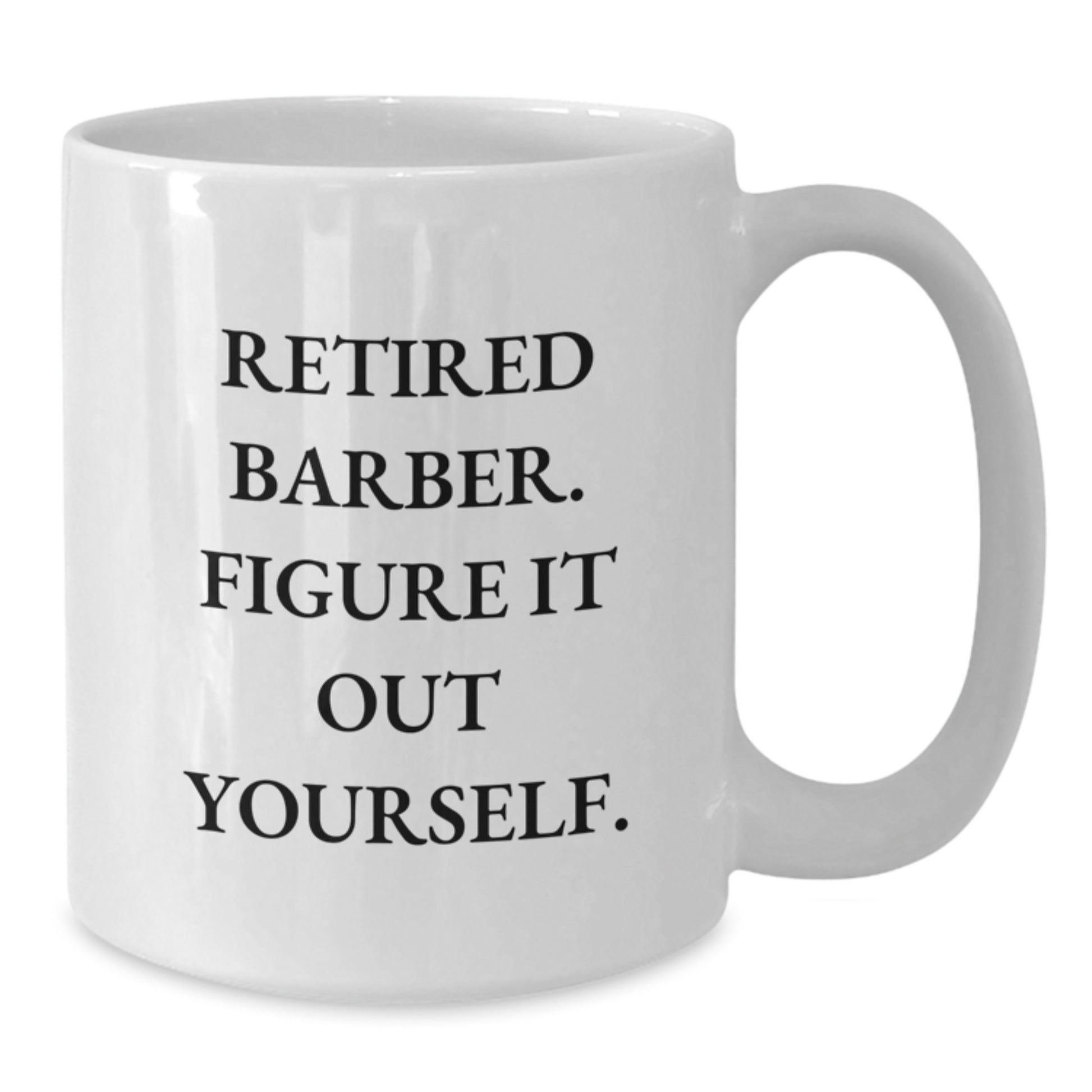 Funny Barber Gifts from Friends for Birthday Unique White Coffee Mug, 'Retired Barber. Figure It Out Yourself.' - Additional