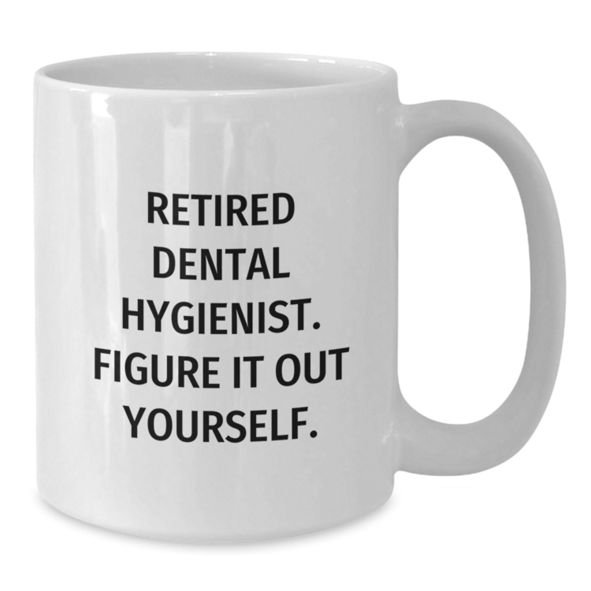 Funny Dental Hygienist Gifts from Friends for Birthday - 'Retired Dental Hygienist. Figure It Out Yourself.' Quote on White Coffee Mug, 11oz or 15oz Capacity, Ceramic, Microwave, Dishwasher Safe - Additional