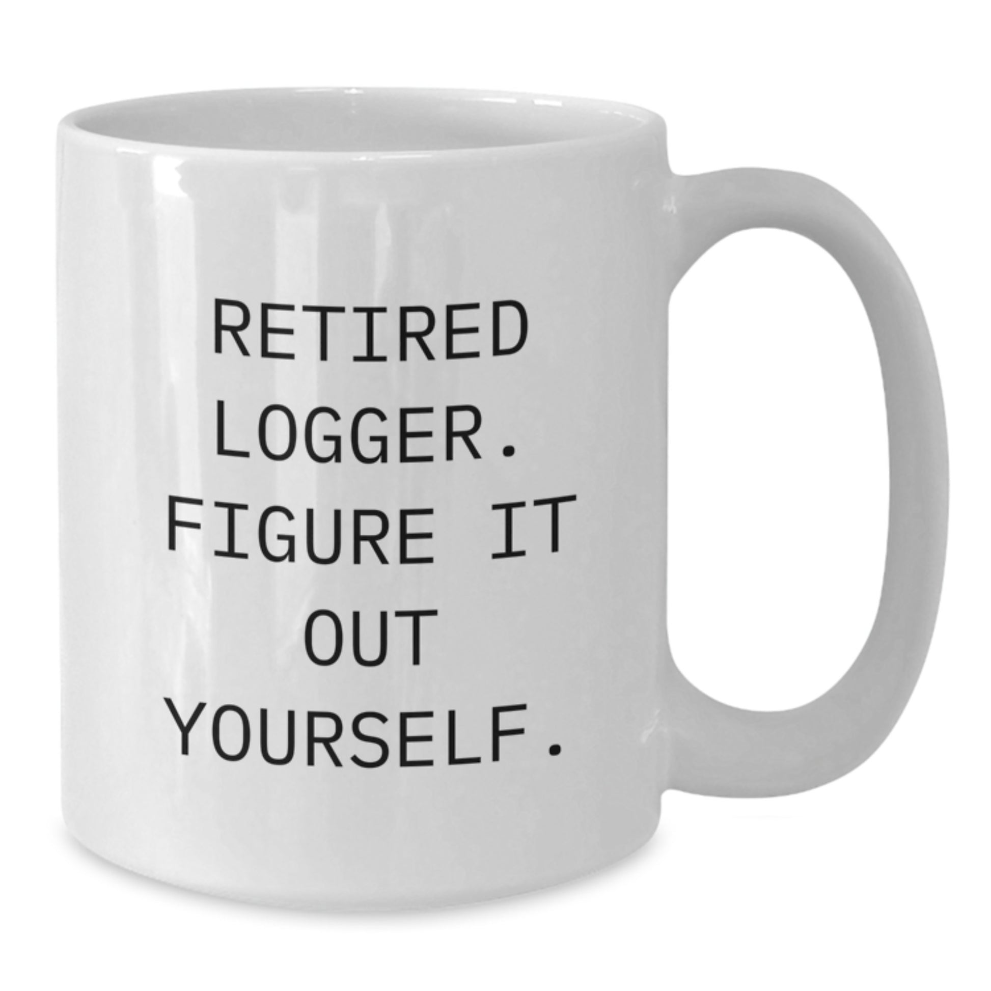 Funny Logger Gifts for Men from Friends - 'Retired Logger. Figure It Out Yourself.' White Coffee Mug, Graduation Unique Gifts - Additional