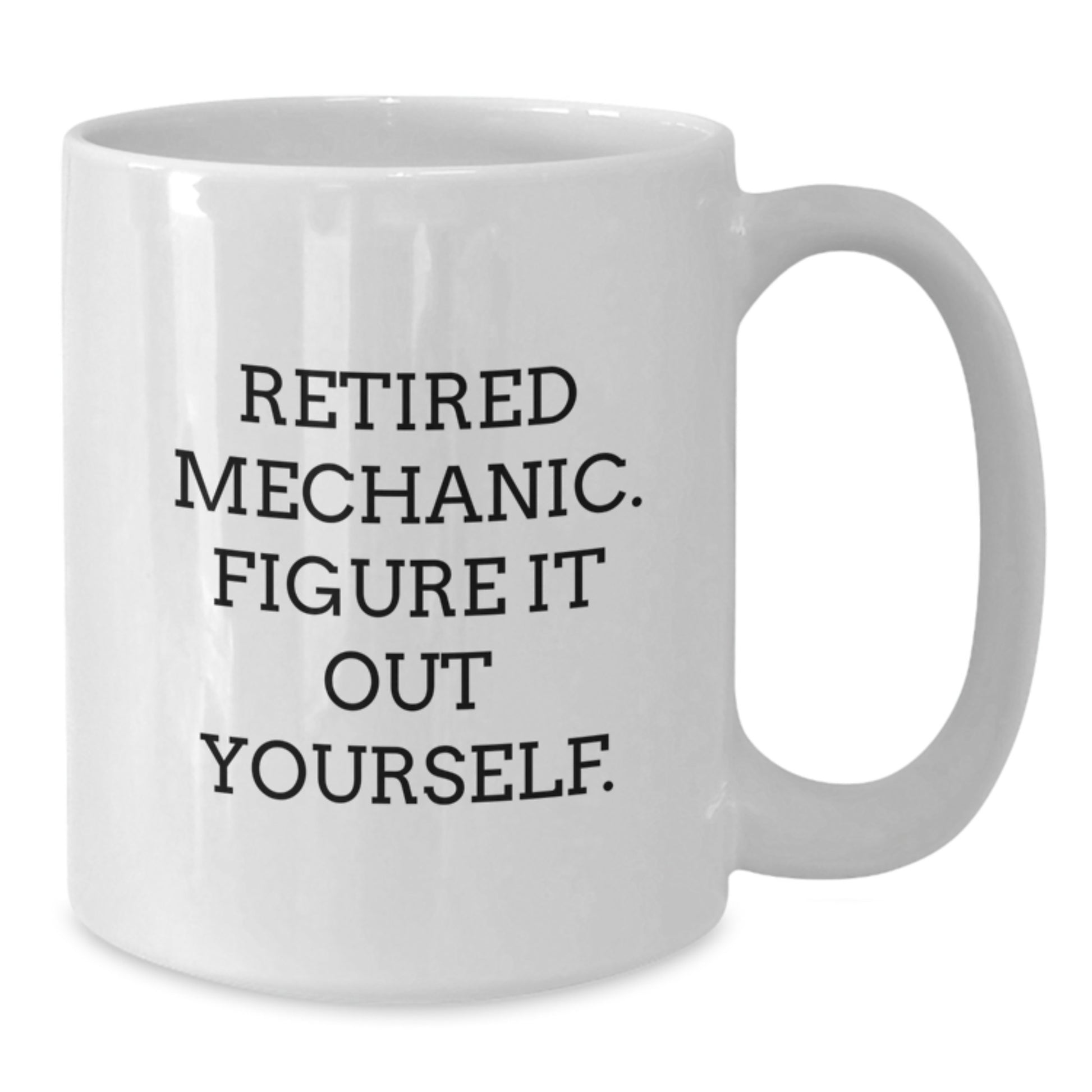 Funny Mechanic Gifts from Men to Friends - 'Retired Mechanic. Figure It Out Yourself.' on White Coffee Mug for Graduation Unique Gifts - Additional