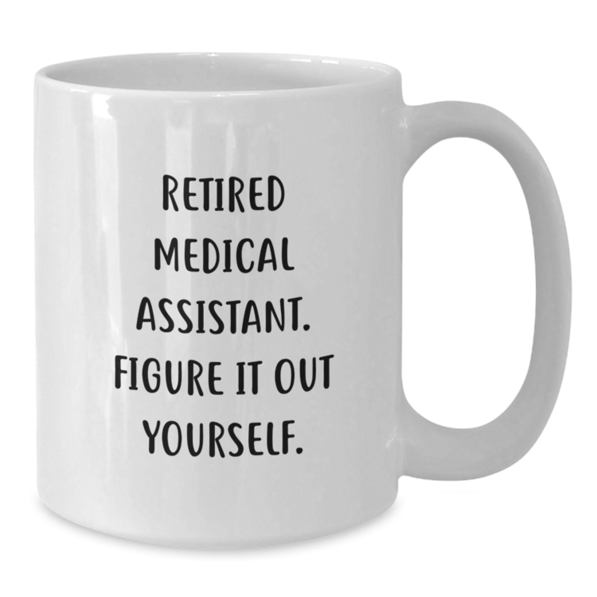 Funny Medical Assistant Gifts from Friends and Family - White Coffee Mug, Retired Medical Assistant Figure It Out Yourself - Graduation Unique Gifts - Additional
