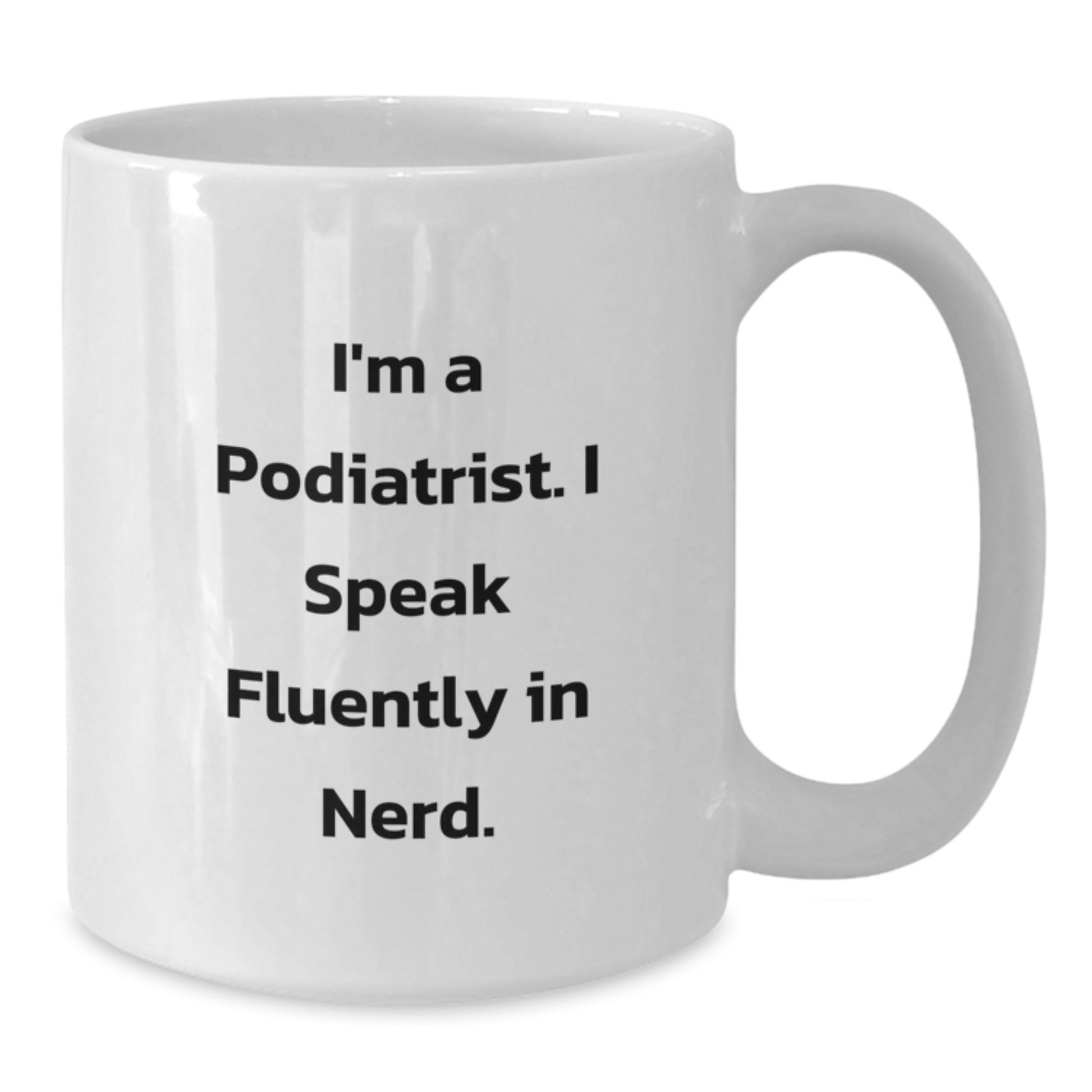 Funny Podiatrist Gifts from Friends for Birthday - I'm A Podiatrist. I Speak Fluently In genius. White Coffee Mug - Additional