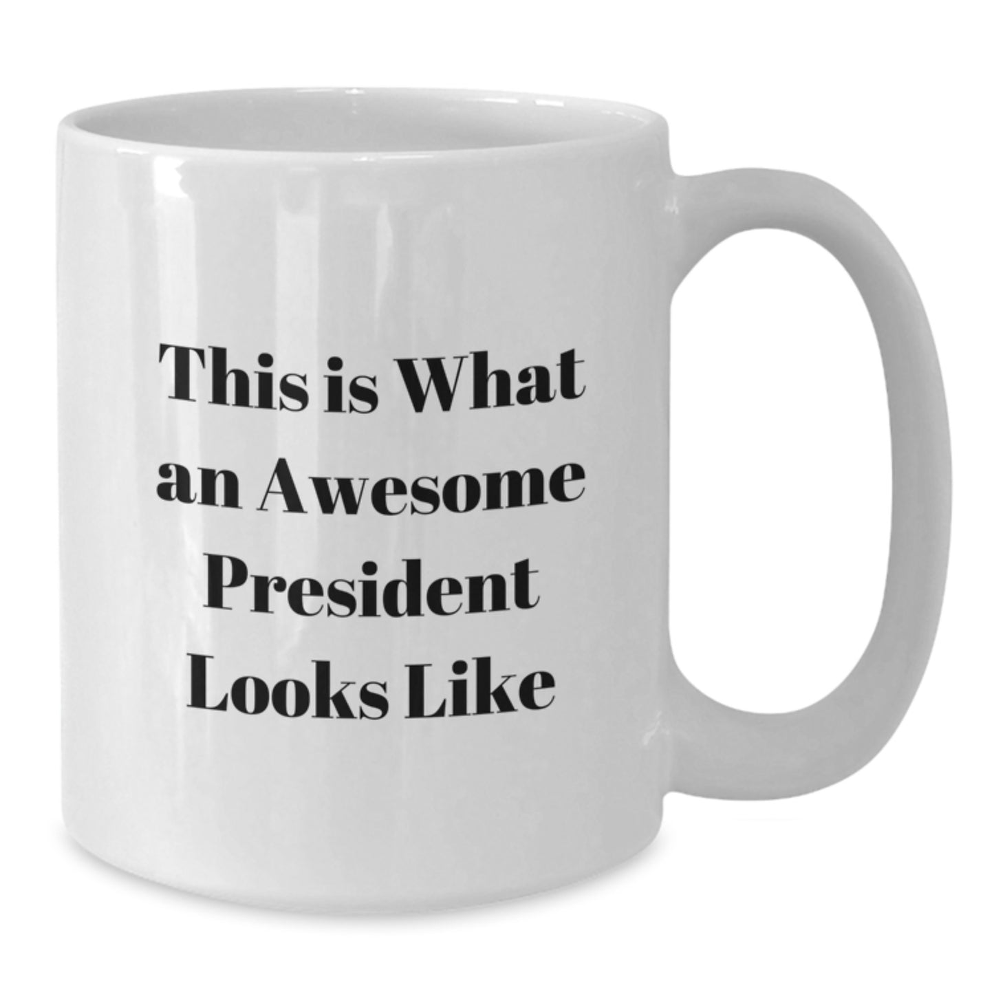 President Quote White Coffee Mug, Funny Gifts from Friends, Awesome Birthday Present for Him or Her, 11oz or 15oz Capacity - Additional