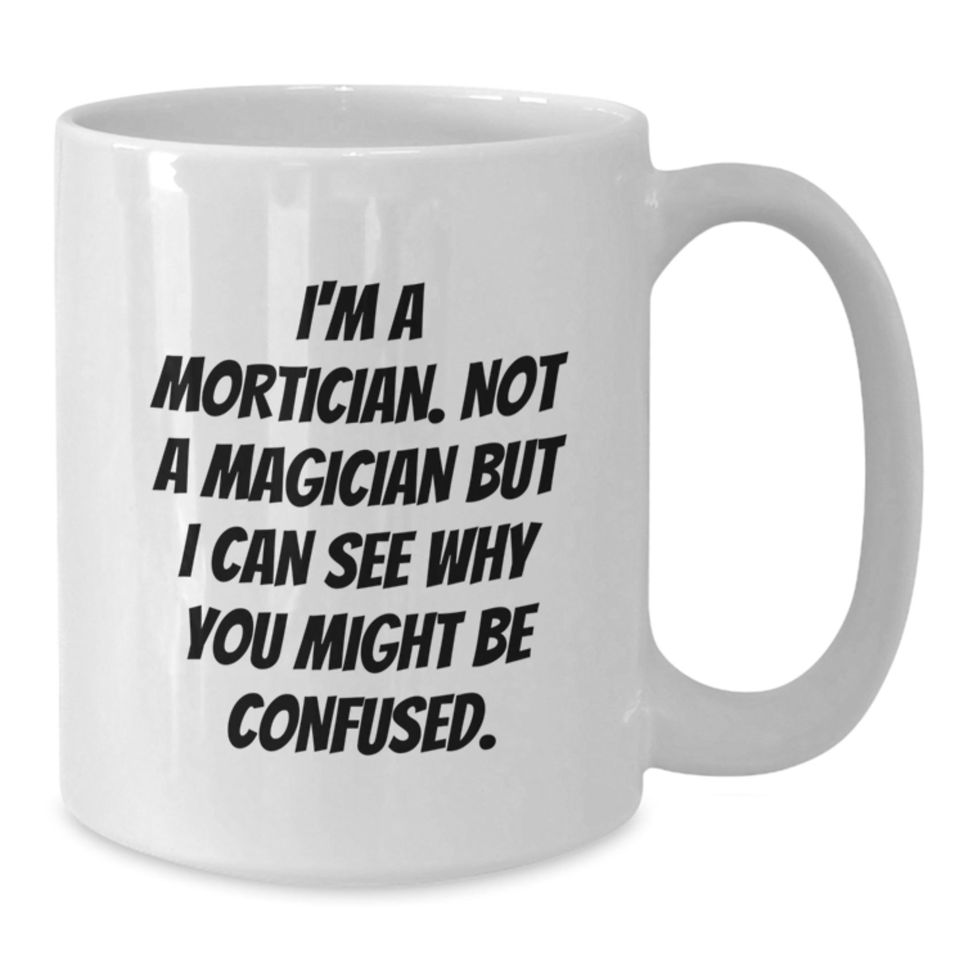Mortician Humor White Coffee Mug, Funny Gifts from Friends for Mortician Birthday - Additional