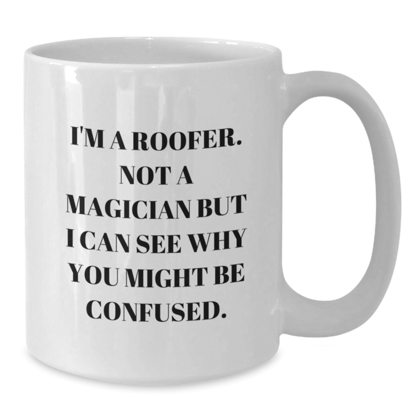 Funny Roofer Gifts from Men to Men, White Coffee Mug for Graduation, 'I'm A Roofer. Not A Magician But I Can See Why You Might Be Confused.' Quote - Additional