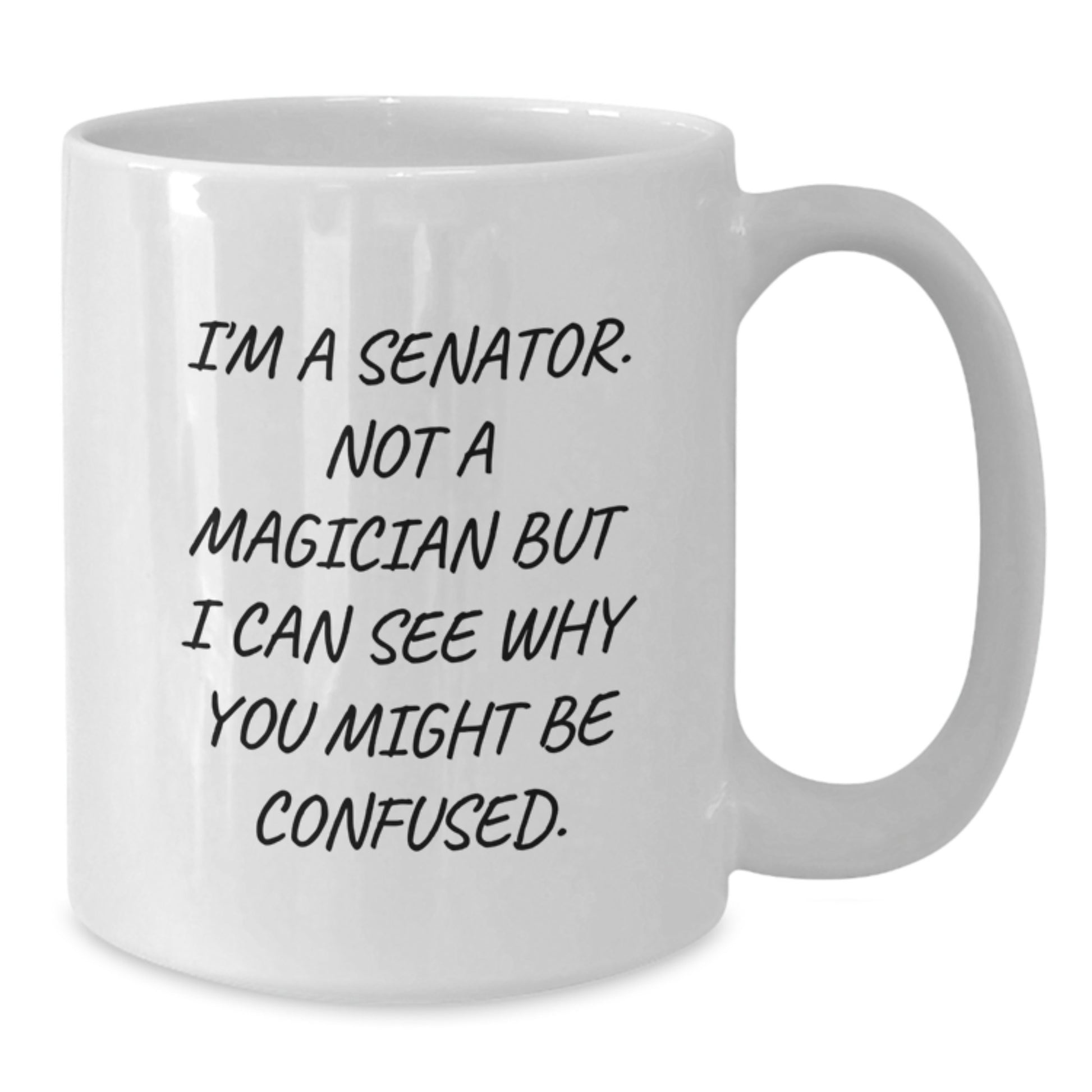 Funny Senator Quote White Coffee Mug, Gifts from Friends, Perfect for Senator, Graduation Unique Gifts - Additional