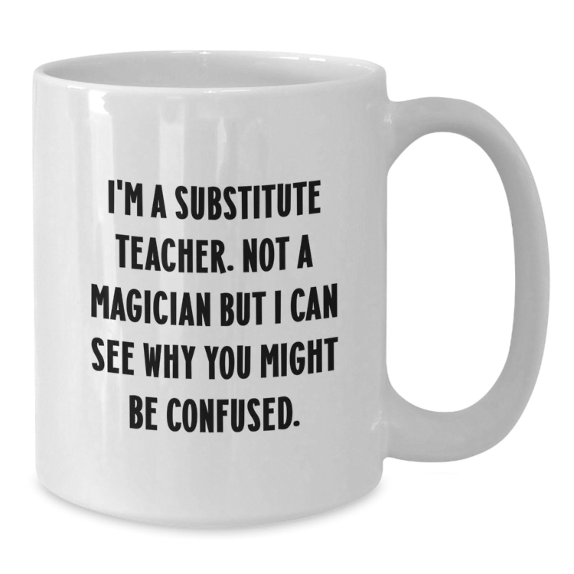 Funny Substitute Teacher Gifts from Friends - 'I'm A Substitute Teacher. Not A Magician...' White Coffee Mug for Graduation - Additional