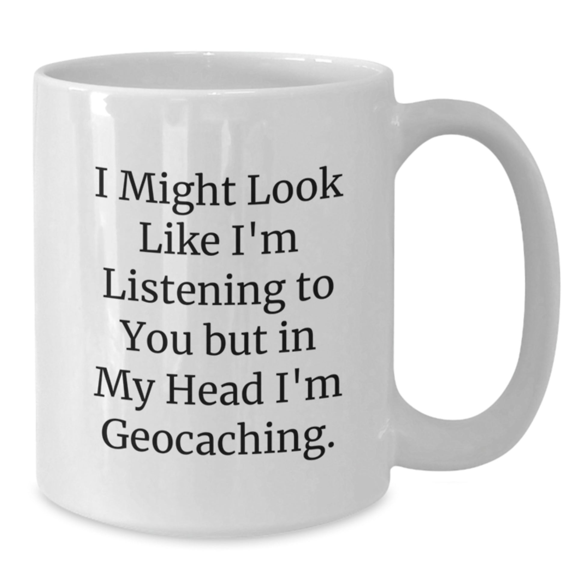Funny Geocaching Gifts for Men - White Coffee Mug 'I Might Look Like I'm Listening To You But In My Head I'm Geocaching.' Gifts from Friends - Additional