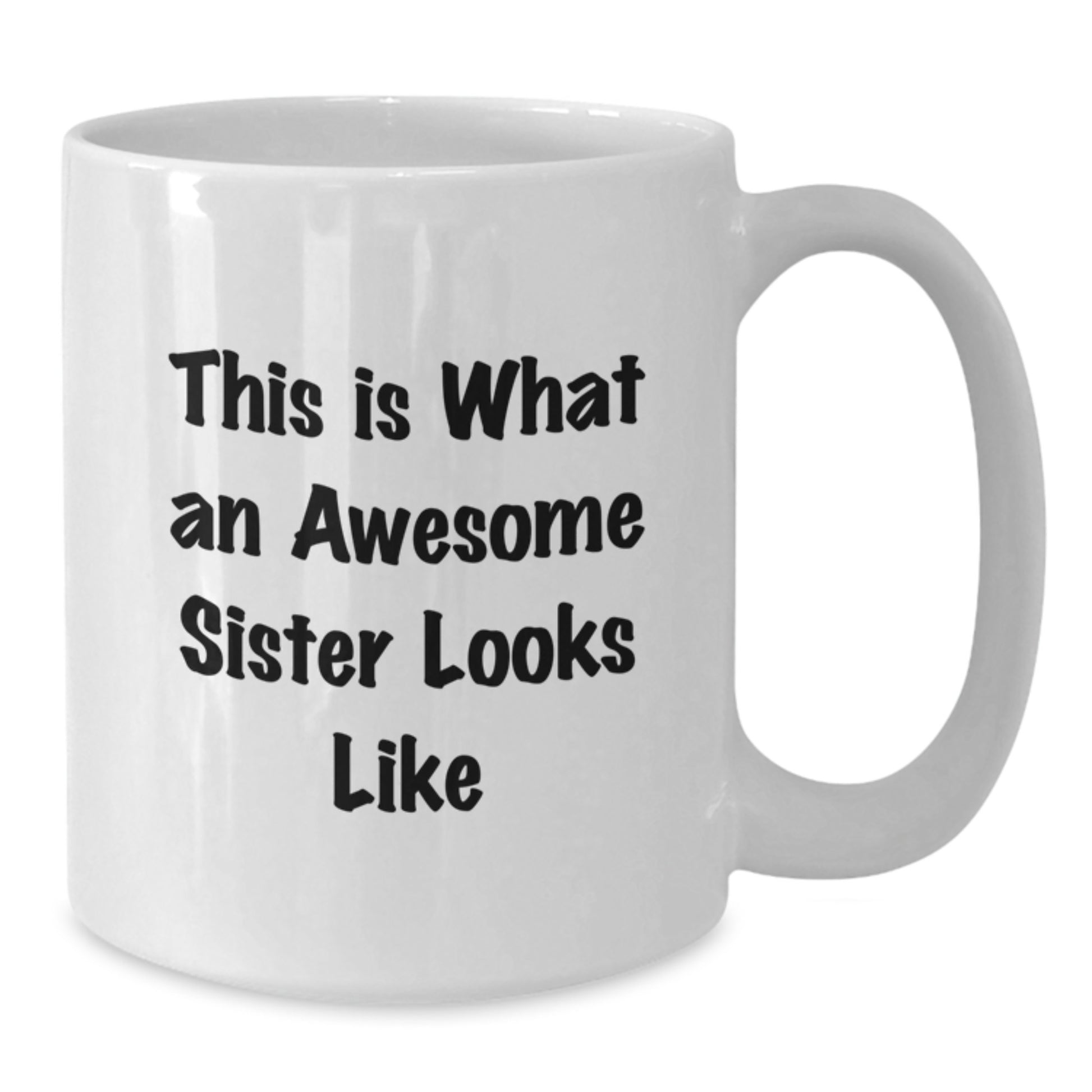 Funny Sister Gifts from Men, Women, or Friends - This Is What An Awesome Sister Looks Like White Coffee Mug for Sisters on Graduation - Additional