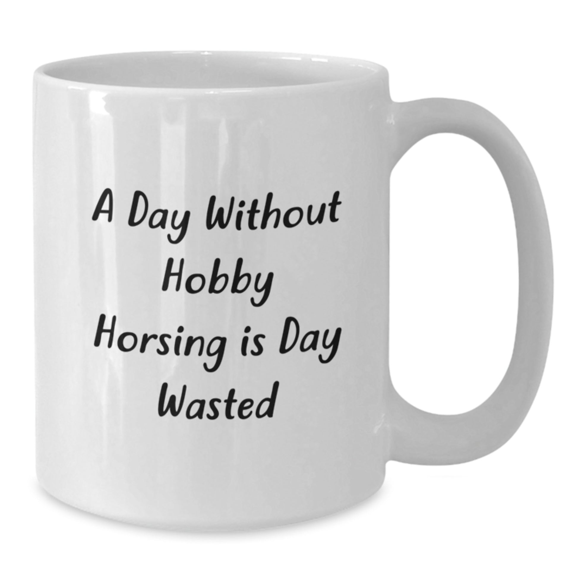 Funny Hobby Horsing Gifts from Friends to Family - A Day Without Hobby Horsing Is Day Wasted, White Coffee Mug for Birthday - Additional