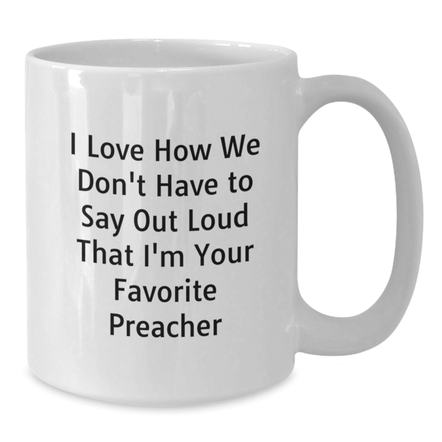 Funny Preacher Gifts, 'I Love How We Don't Have To Say Out Loud That I'm Your Favorite Preacher' Quote White Coffee Mug, Gifts from Friends to Preacher, Perfect for Graduation - Additional