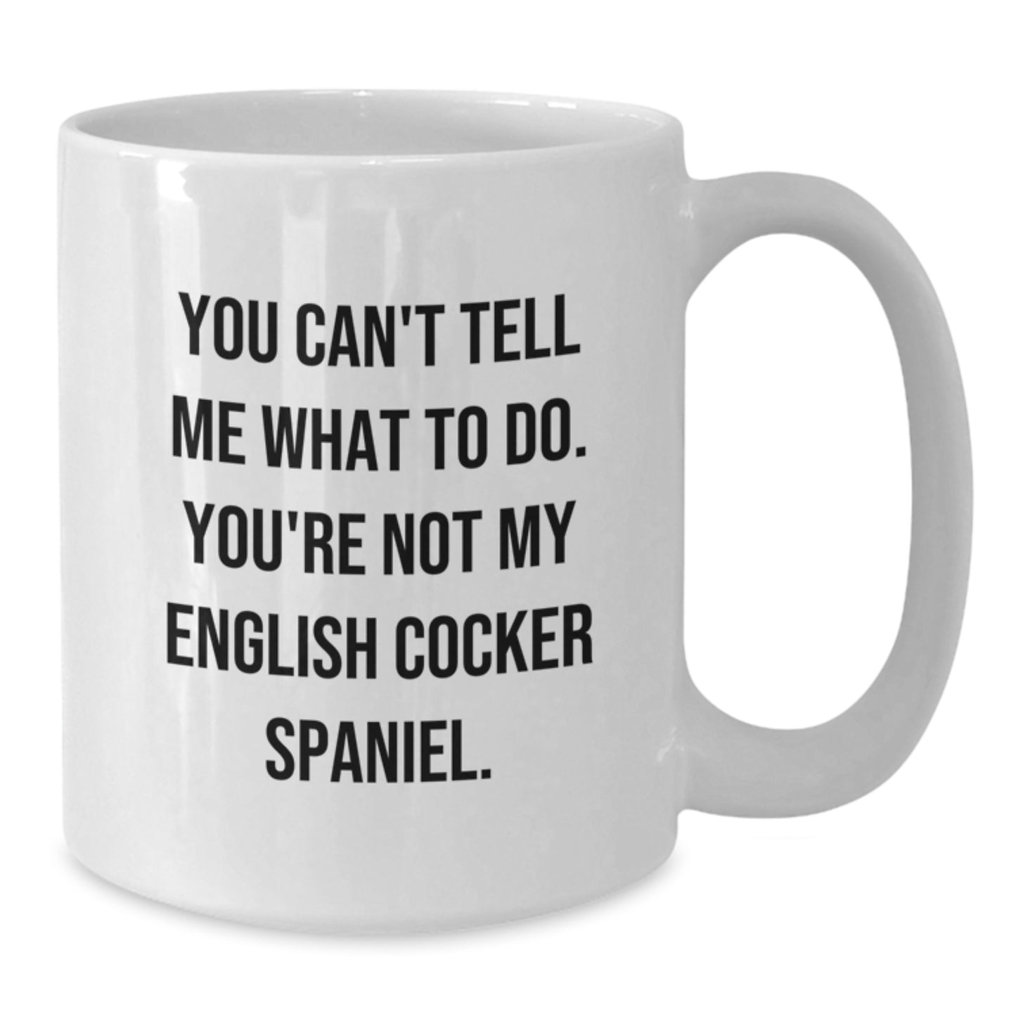 English Cocker Spaniel Dog Funny Gifts from Friends to Family Birthday Unique White Coffee Mugs You Can't Tell Me What To Do - English Cocker Spaniel Dog Lovers Gifts - Additional