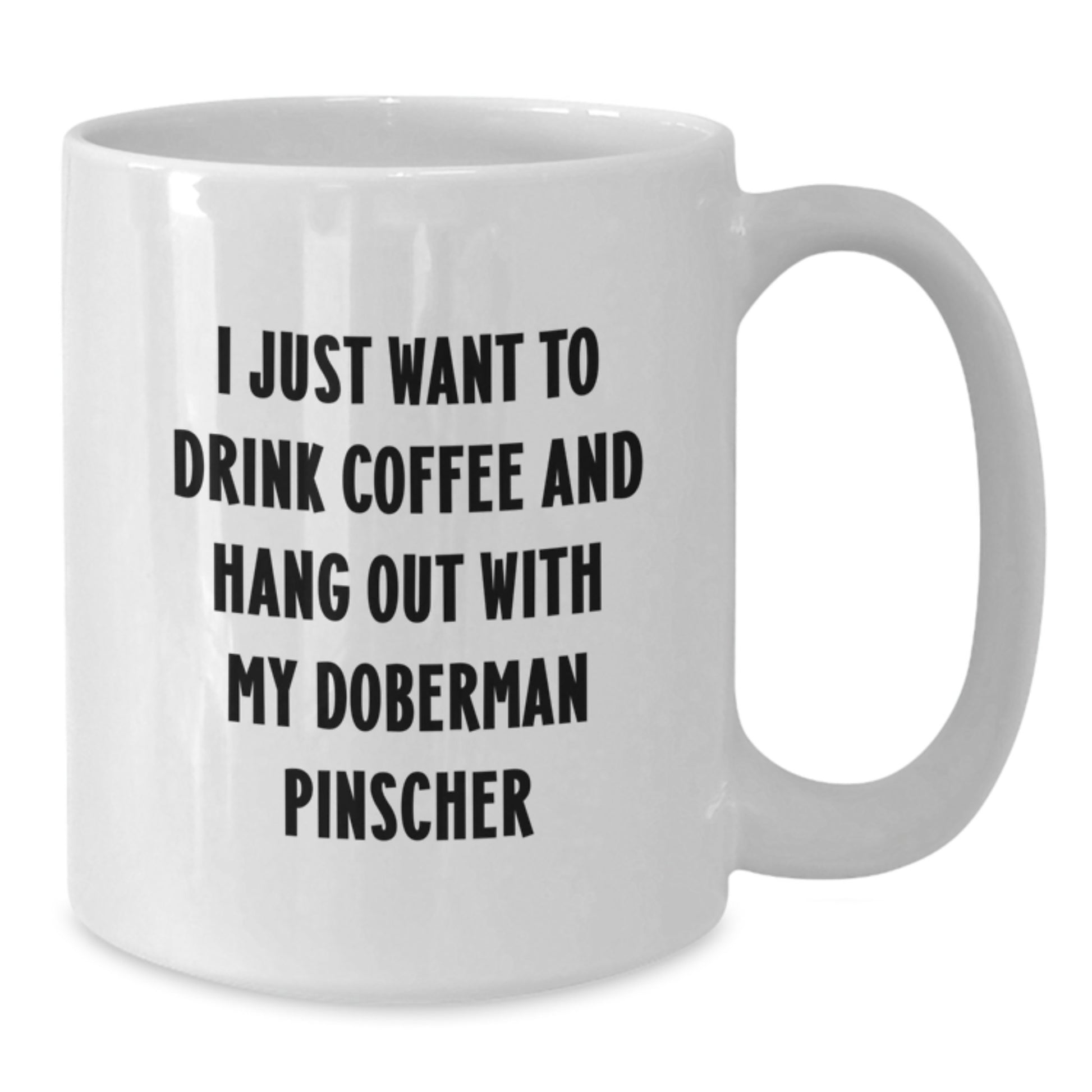 Funny Doberman Pinscher Dog White Coffee Mug Gifts from Men to Friends for Birthday, I Just Want To Drink Coffee And Hang Out With My Doberman Pinscher - Additional