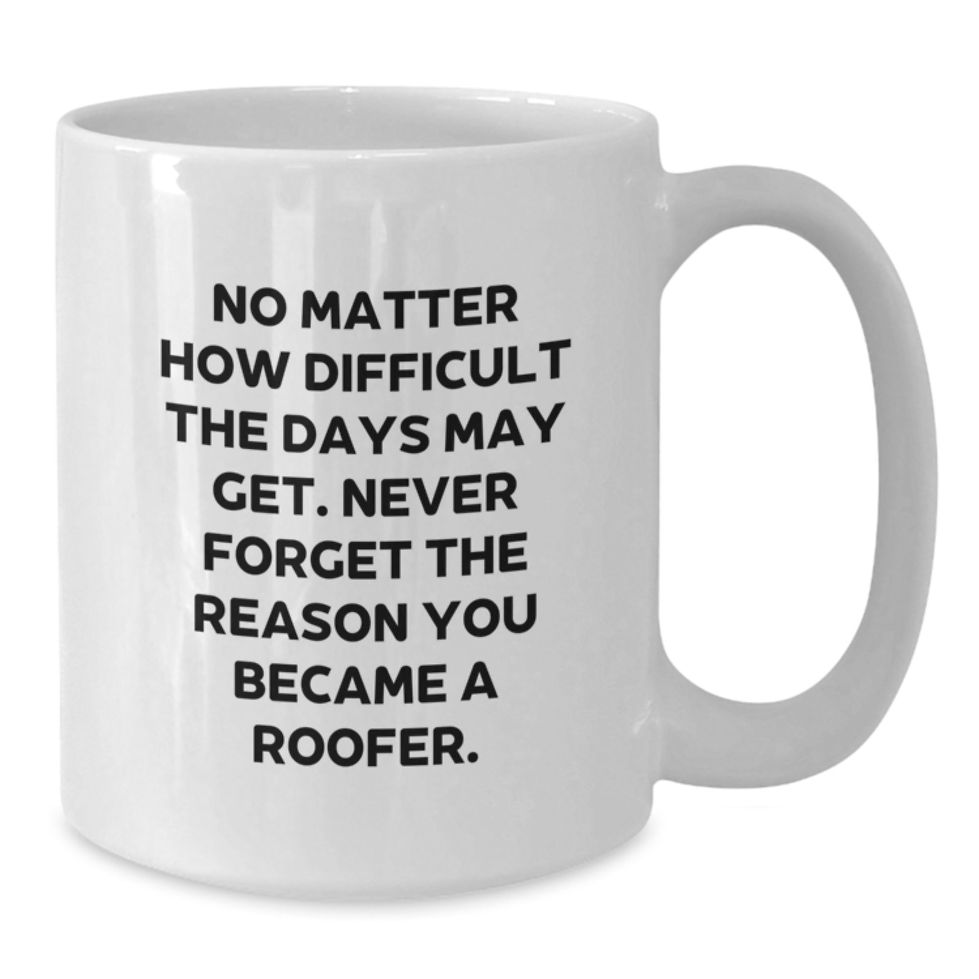 Funny Roofer Gifts for Men, White Coffee Mug with Inspirational Quote, Unique Birthday Unique Gift Ideas from Friends, Family, or Coworkers, 11oz or 15oz Capacity, Microwave and Dishwasher Safe - Additional
