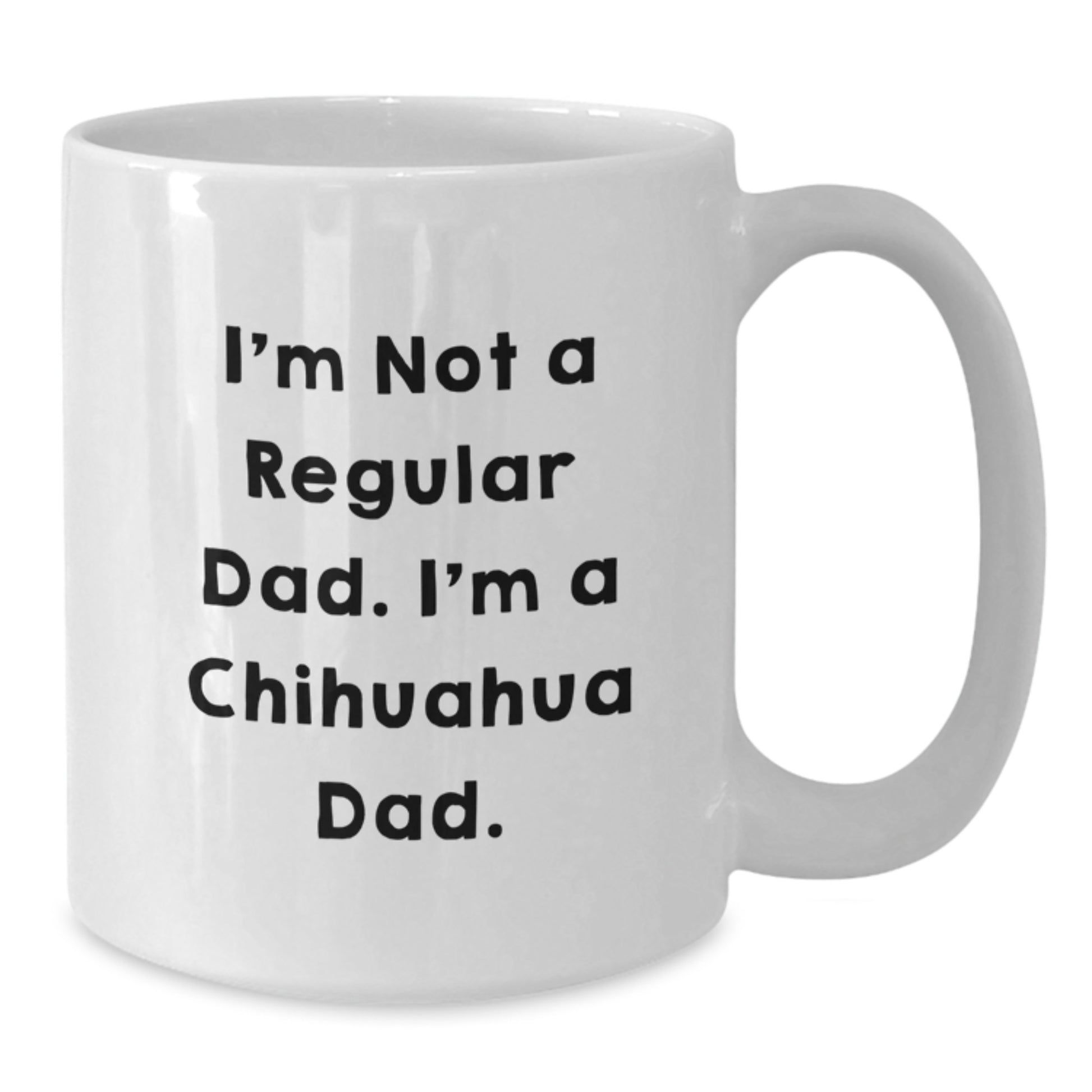 Chihuahua Dad White Coffee Mug, Funny Quote Gifts for Chihuahua Lovers, Unique Graduation Mugs for Men, Women, Friends, Family - 'I'm Not A Regular Dad. I'm A Chihuahua Dad.' - Additional