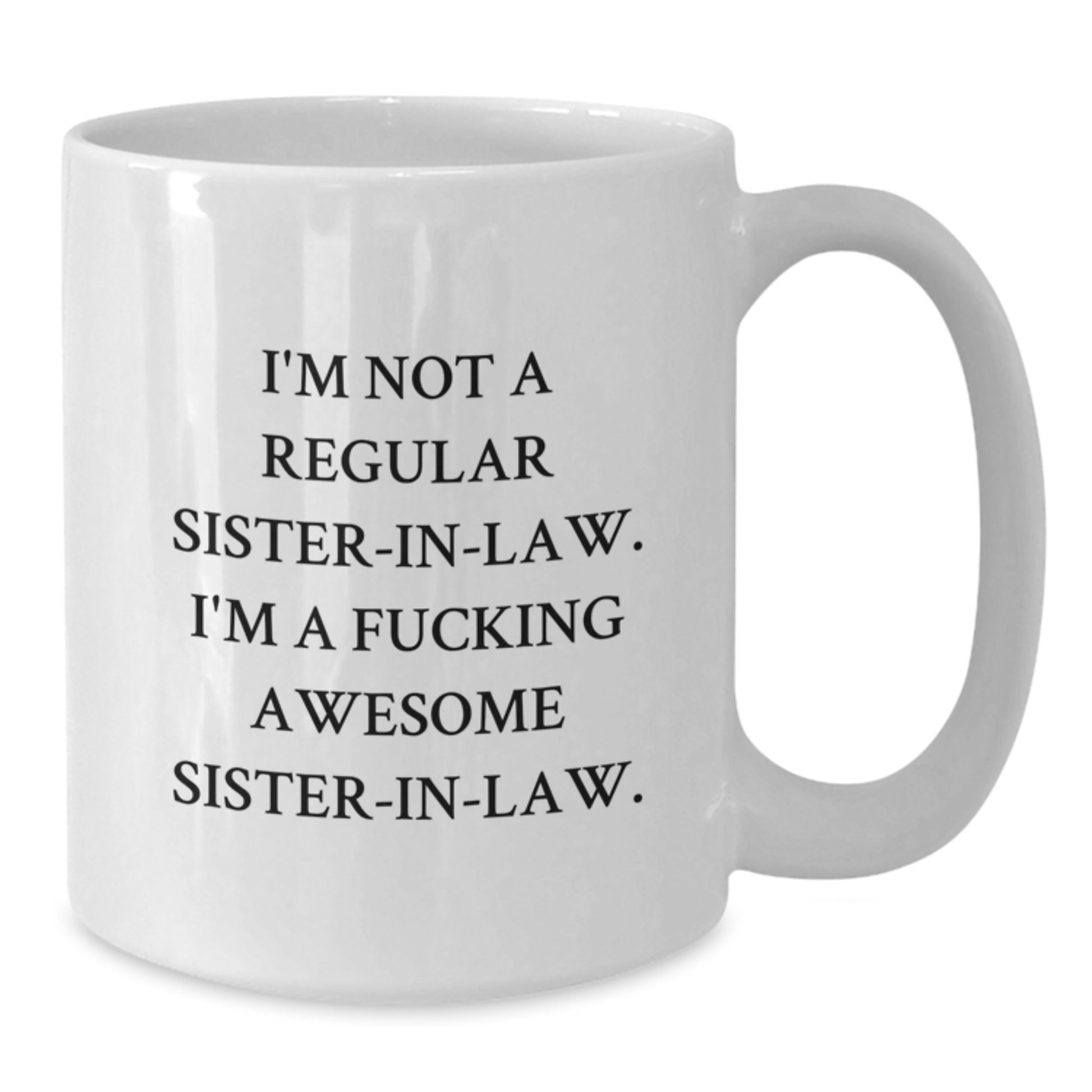 Funny Sister-in-law Gifts from Men to Sister-in-law - I'm Not A F--king Awesome Sister-in-law White Coffee Mug, Graduation Unique Gifts for Sister-in-law - Additional