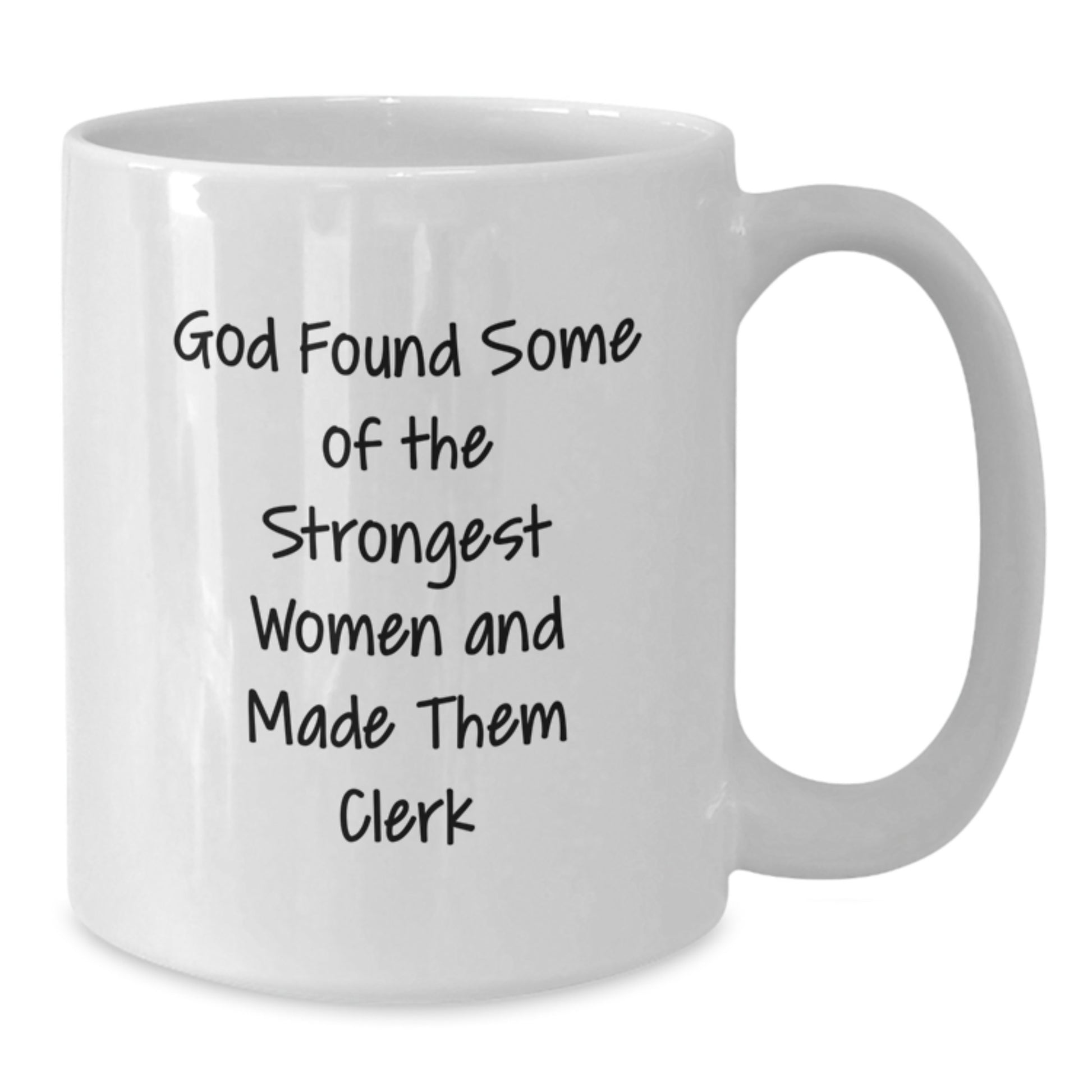 Funny Clerk Gifts for Women, 'God Found Some Of The Strongest Women And Made Them Clerk' White Coffee Mug, Gifts from Women to Women, Perfect for Graduation - Additional