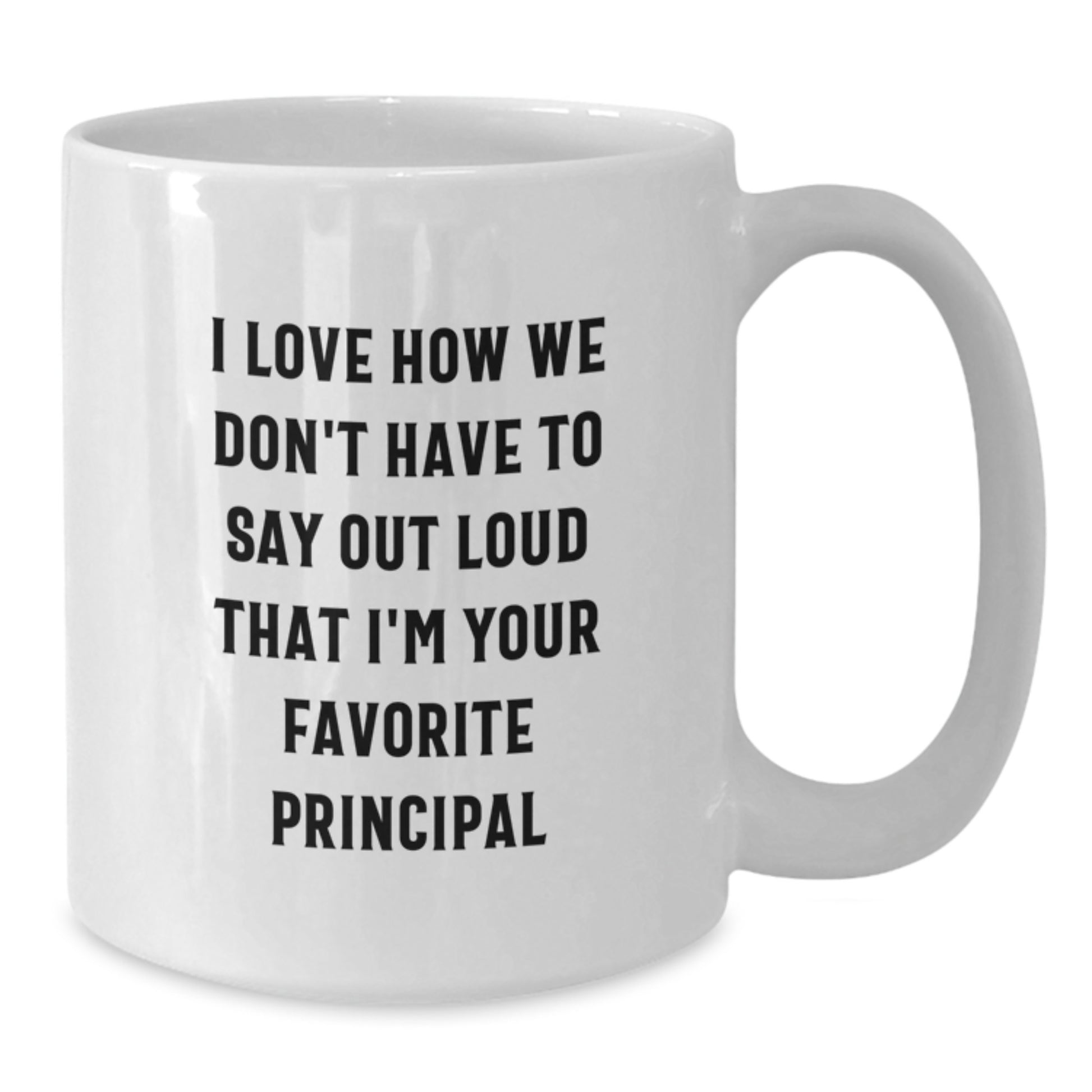 Funny Principal Gifts from Friends - I Love How We Don't Have To Say Out Loud That I'm Your Favorite Principal White Coffee Mug for Graduation - Additional