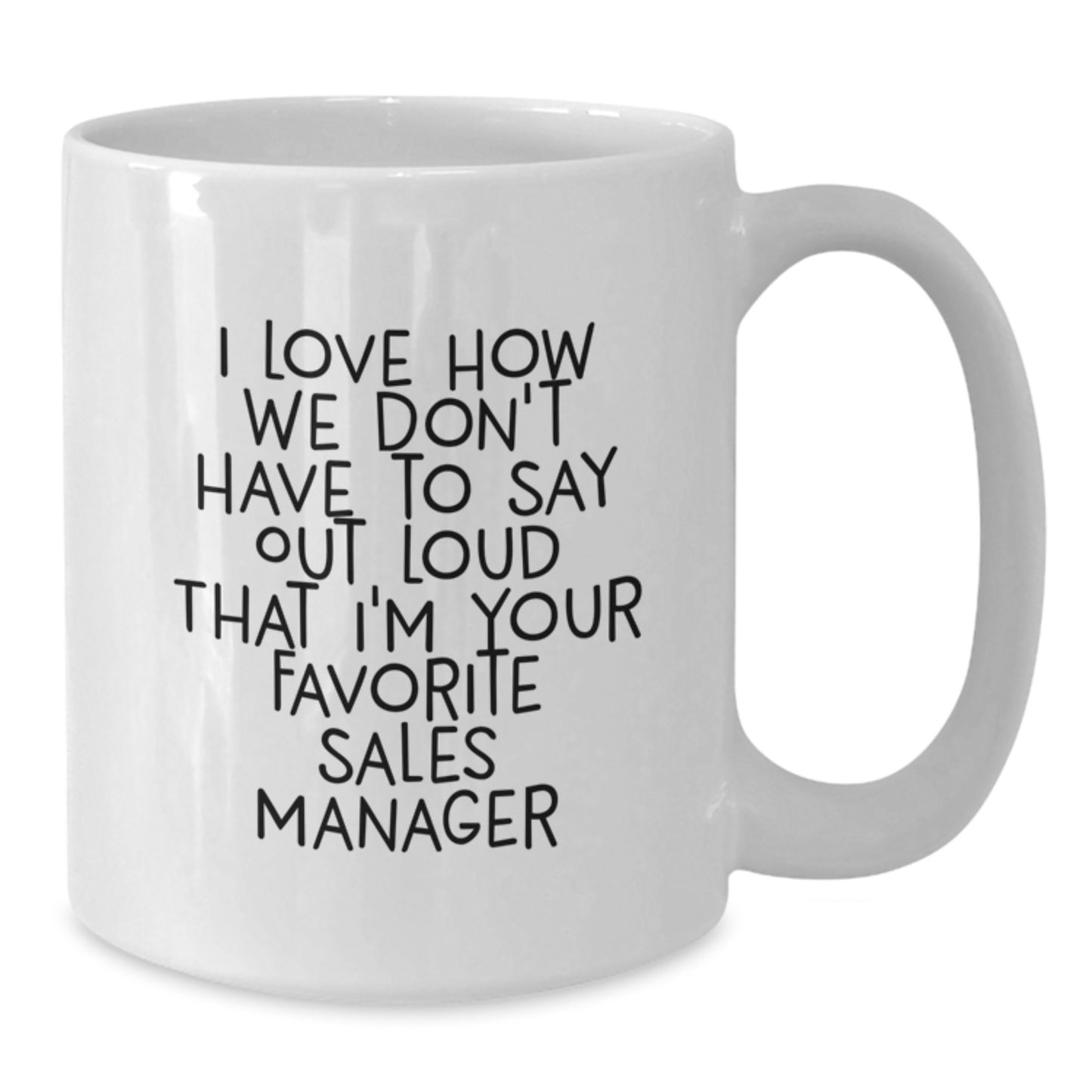 Funny Sales Manager Gifts from Friends for Favorite White Coffee Mug, 'I Love How We Don't Have To Say Out Loud That I'm Your Favorite Sales Manager', Graduation Unique Gifts - Additional