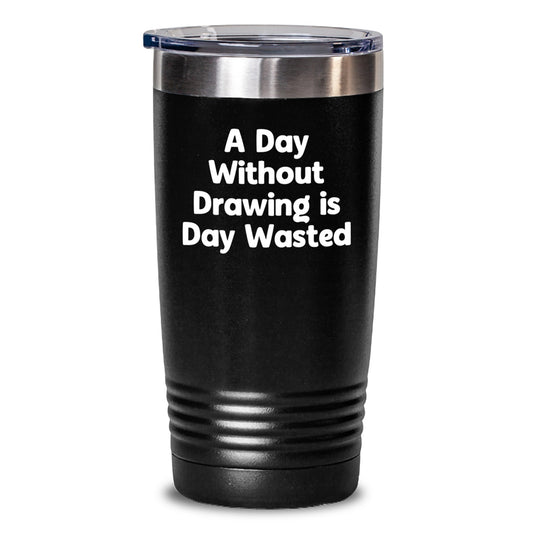 Funny Drawing Quotes Gifts for Friends from - 'A Day Without Drawing Is Day Wasted' Tumbler, 20oz or 30oz, Stainless Steel and Powder Coating - Main